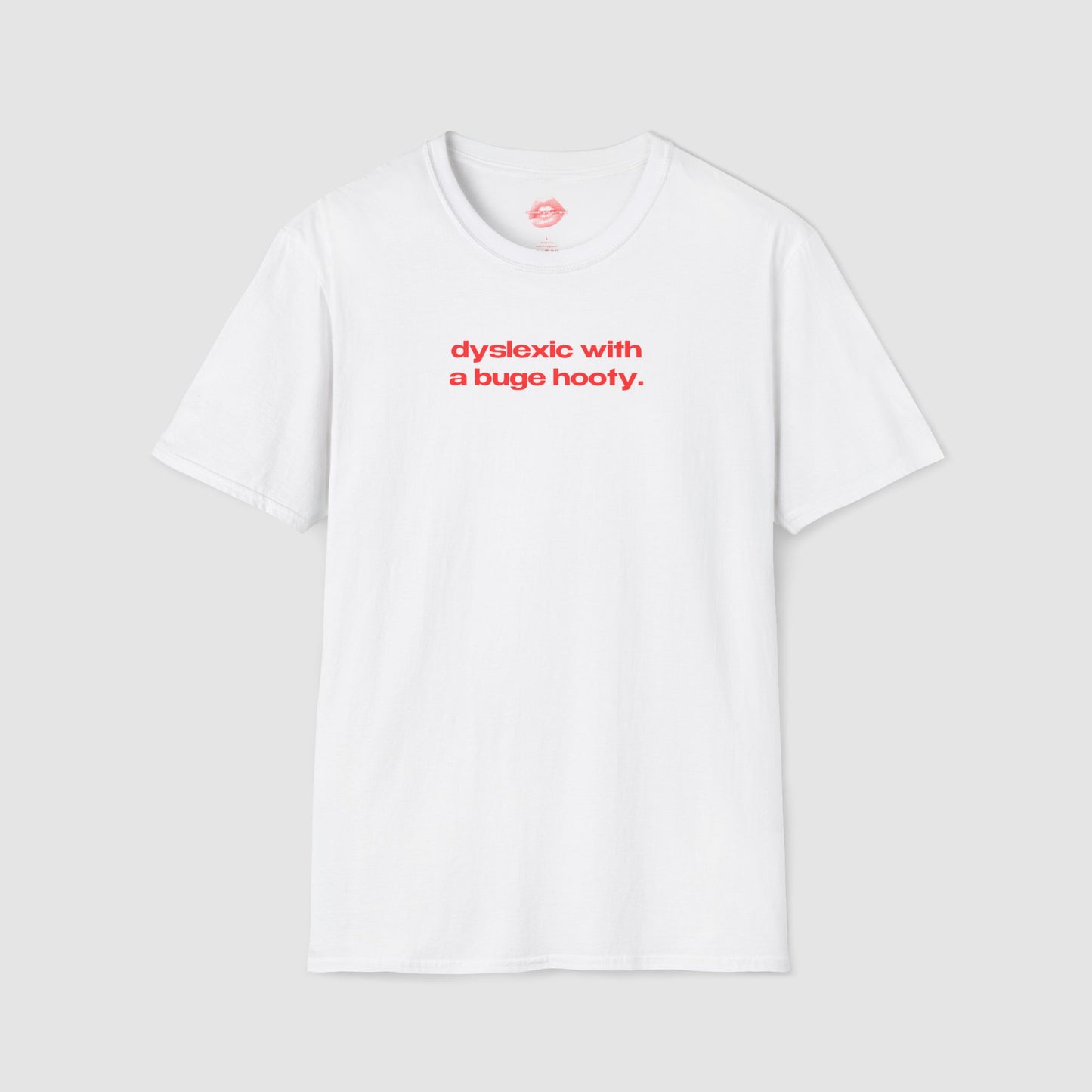 "Dyslexic With A Buge Hooty." | Text Only | T-Shirt