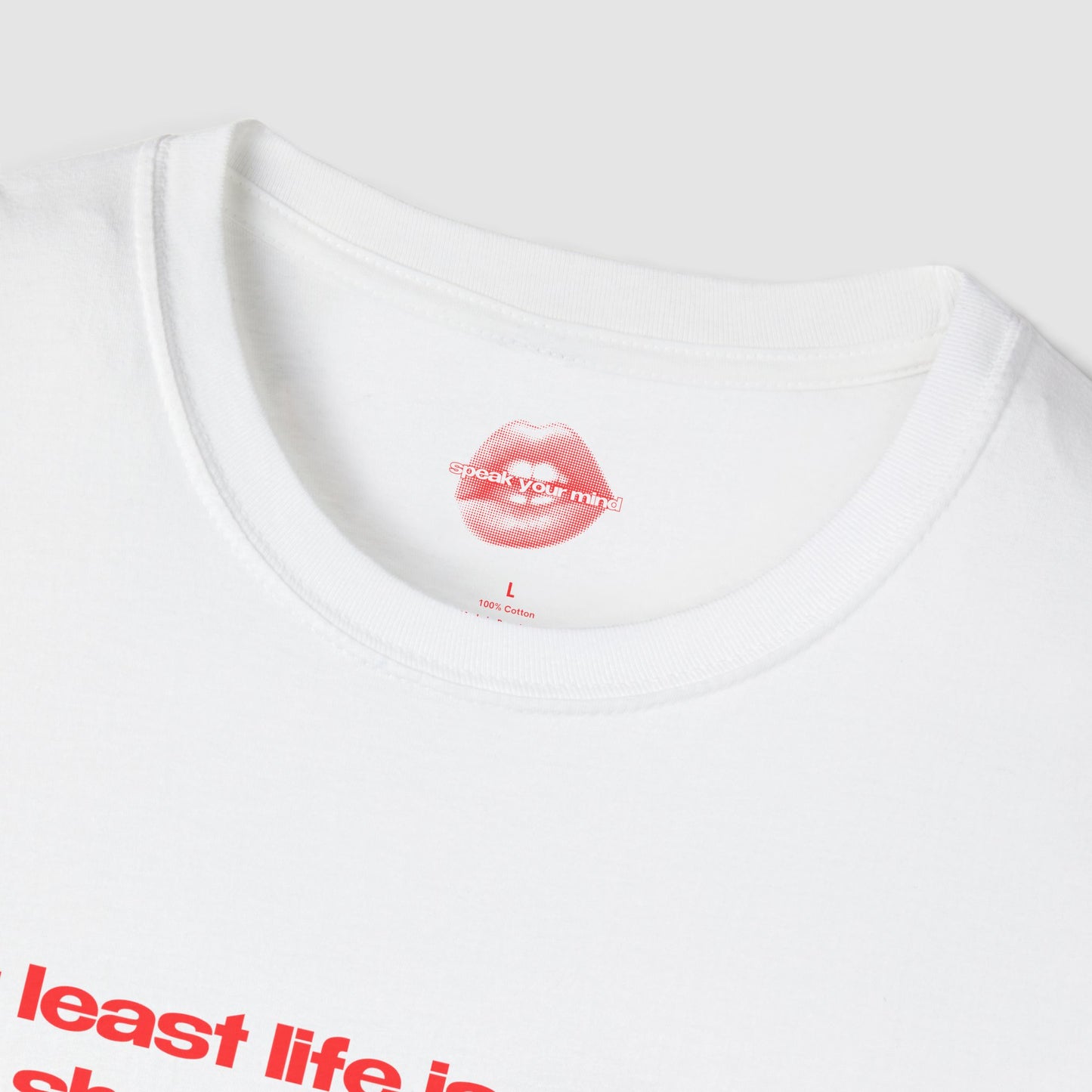 "At Least Life Isn't Quite As Short As Your Dick." | Text Only | T-Shirt
