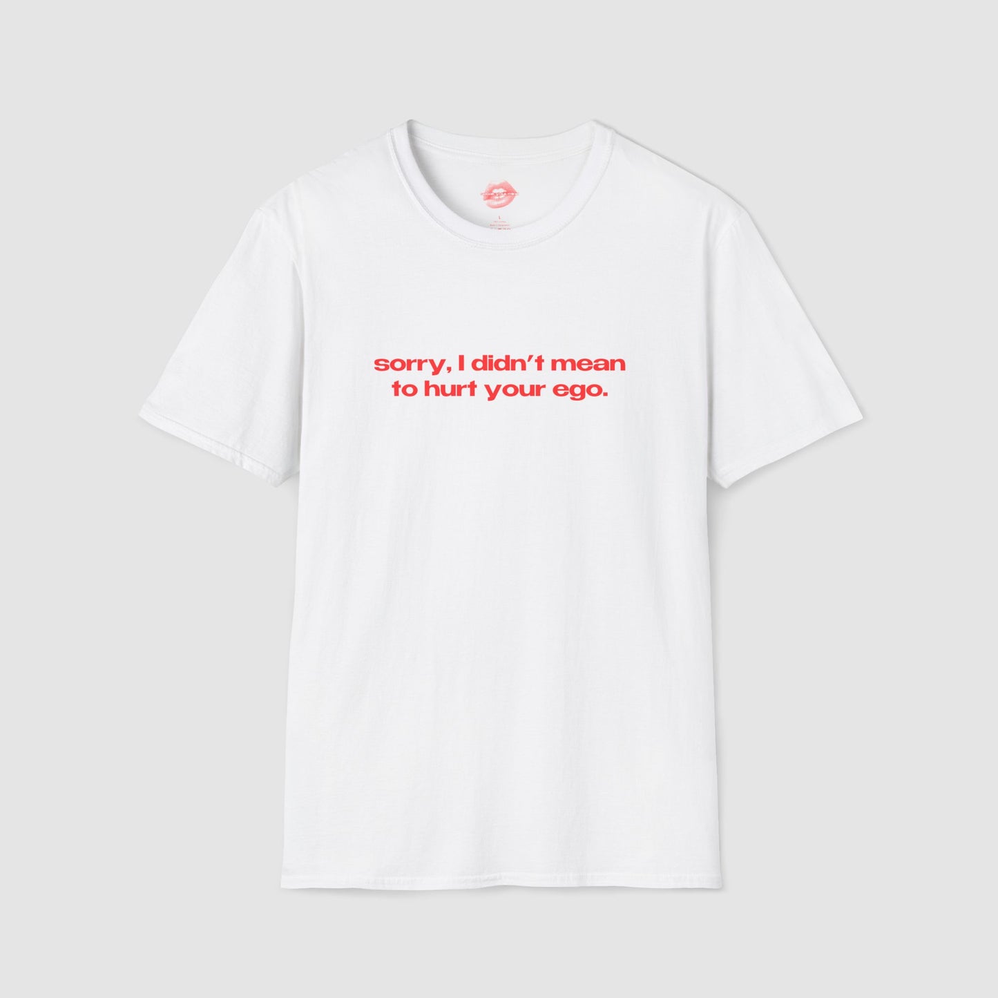 "Sorry, I Didn't Mean To Hurt Your Ego." | Text Only | T-Shirt
