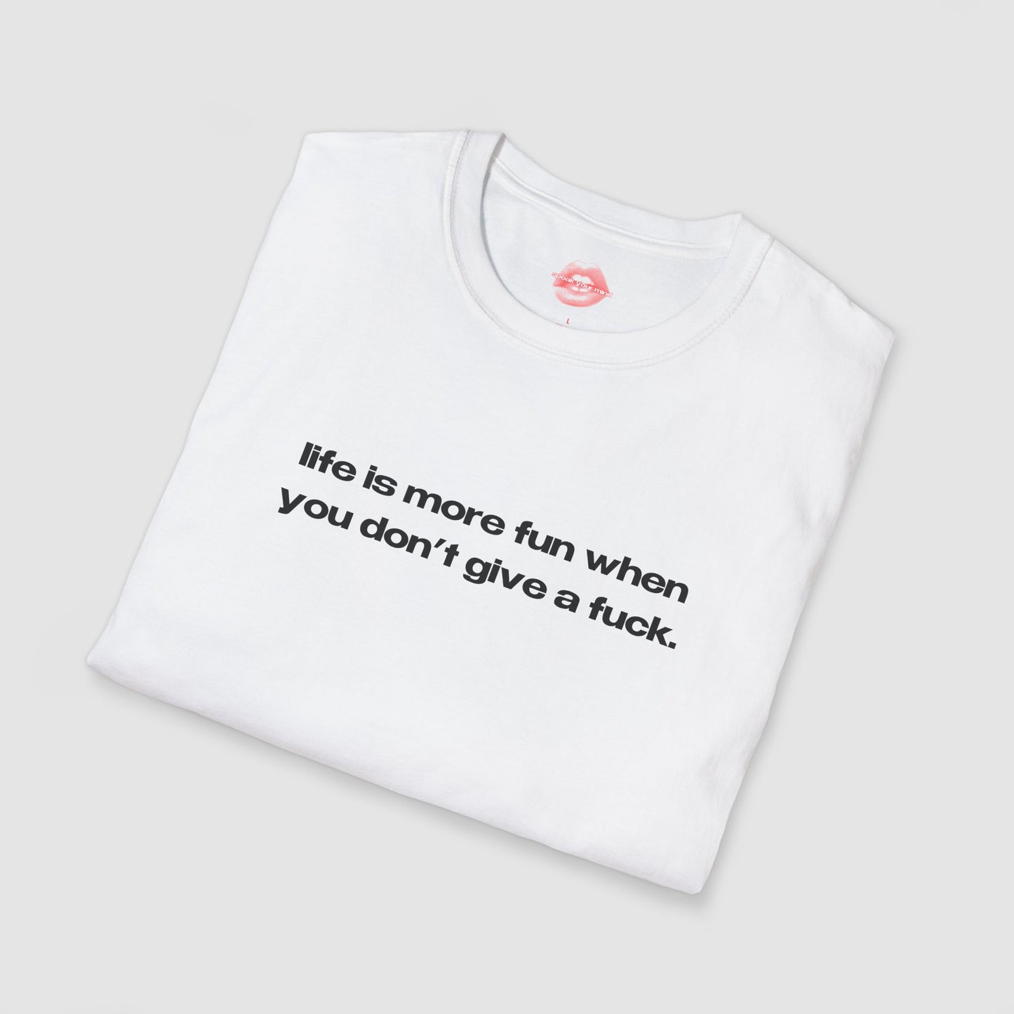 "Life Is More Fun When You Don't Give A Fuck." | Text Only | T-Shirt