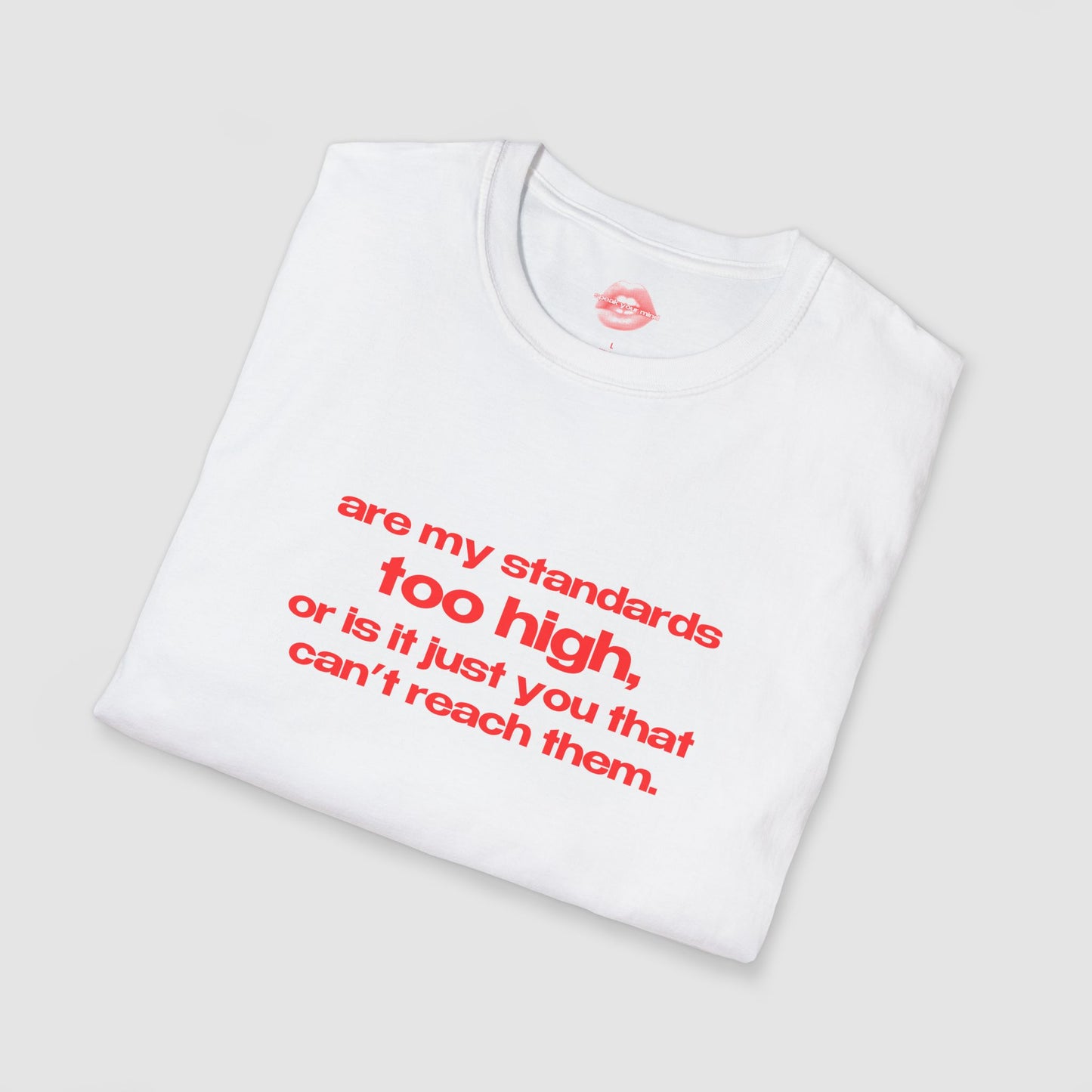 "Are My Standards Too High, Or Is It Just You That Can't Reach Them." | Text Only | T-Shirt