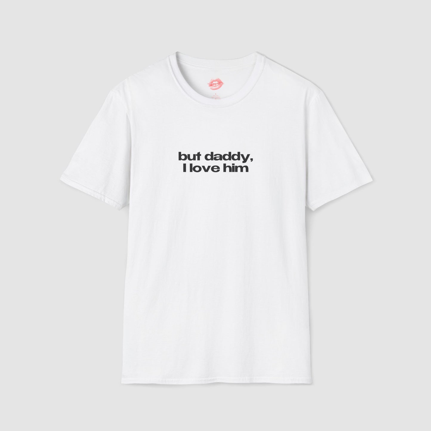 ”But Daddy, I Love Him” | Text Only | T-Shirt