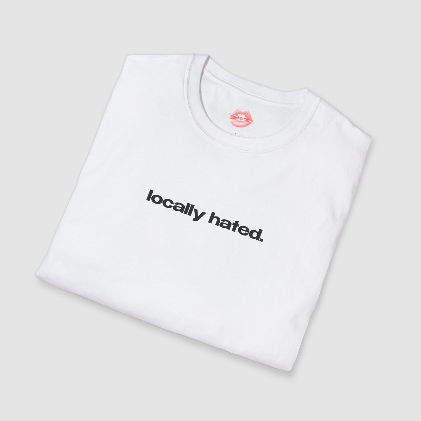 "Locally Hated." | Text Only | T-Shirt