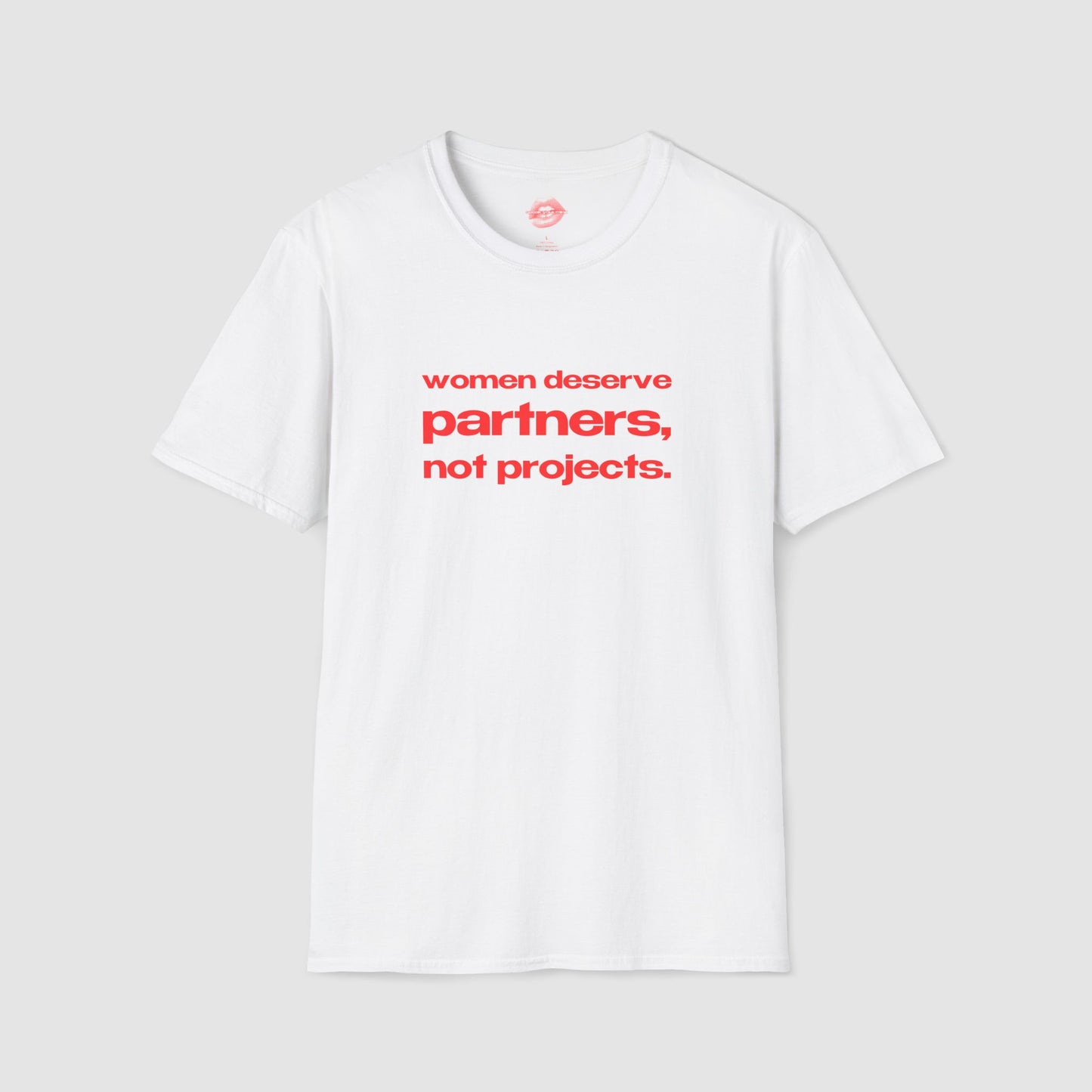"Women Deserve Partners, Not Projects." | Text Only | T-Shirt
