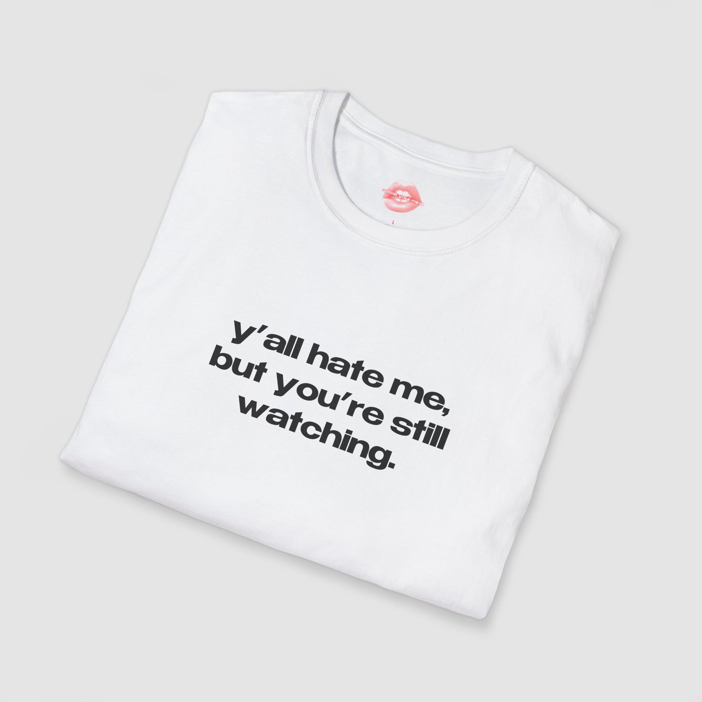 "Y'all Hate Me, But You're Still Watching." | Text Only | T-Shirt