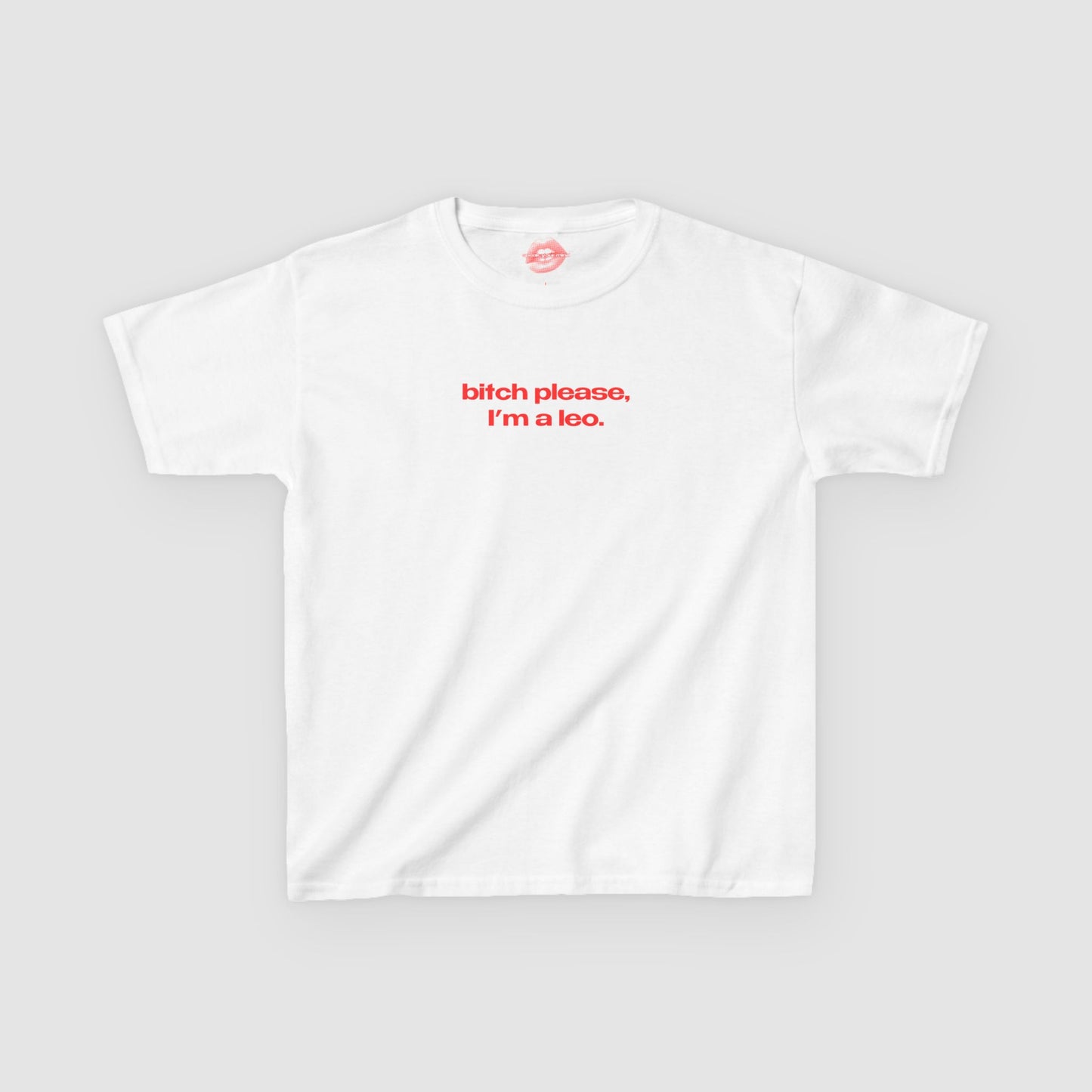 "Bitch Please, I'm A Leo." | Text Only | Baby Tee