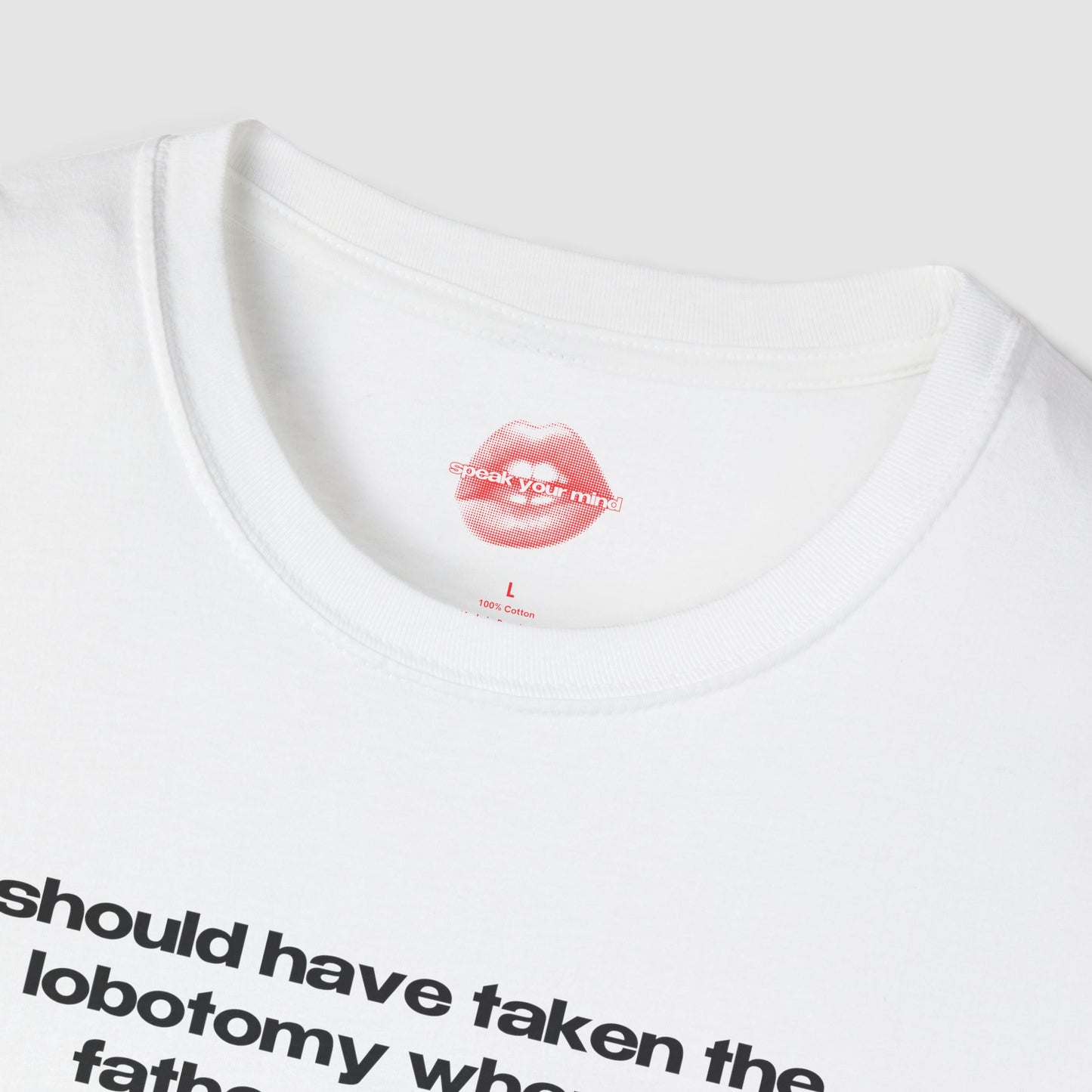"Should Have Taken The Lobotomy When My Father Offered It." | Text Only | T-Shirt