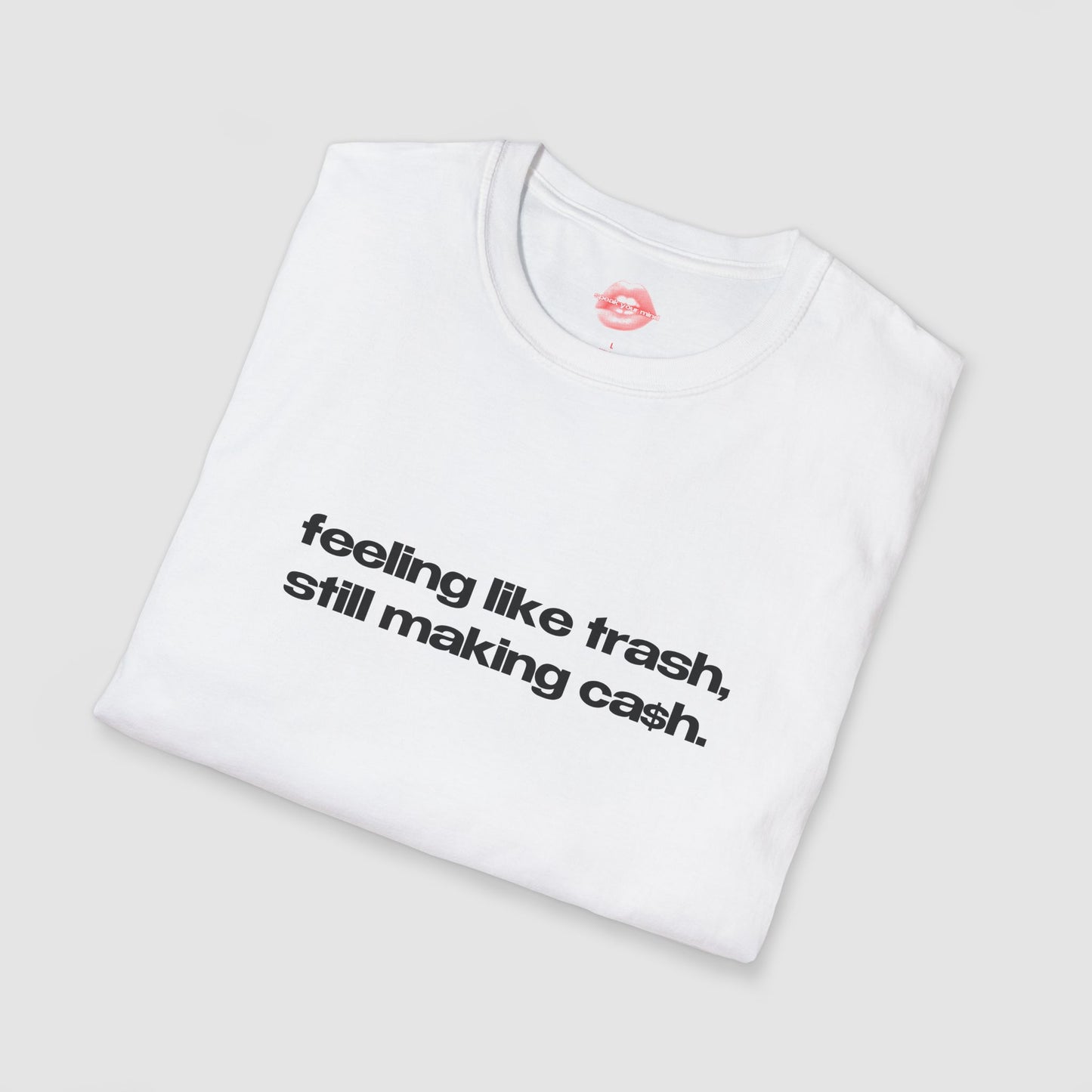 "Feeling Like Trash, Still Making Cash." | Text Only | T-Shirt