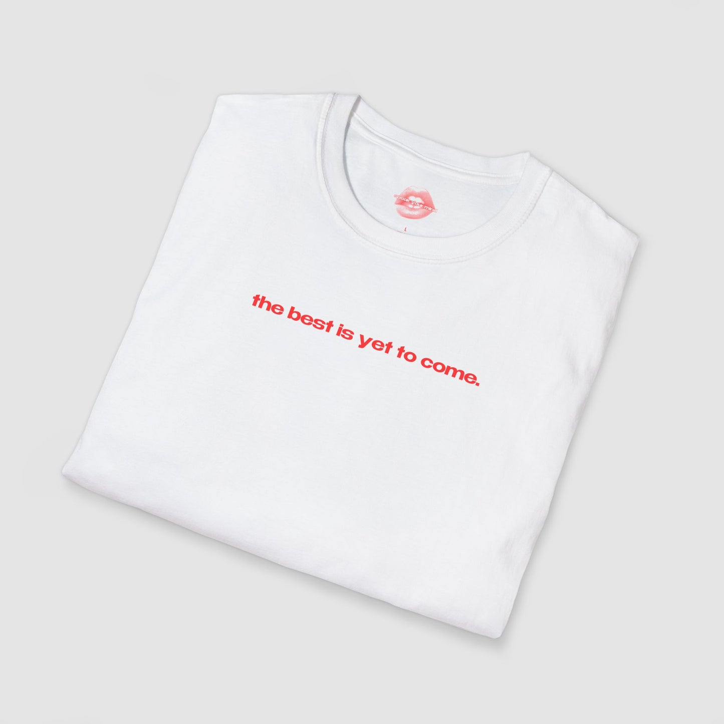 "The Best Is Yet To Come." | Text Only | T-Shirt