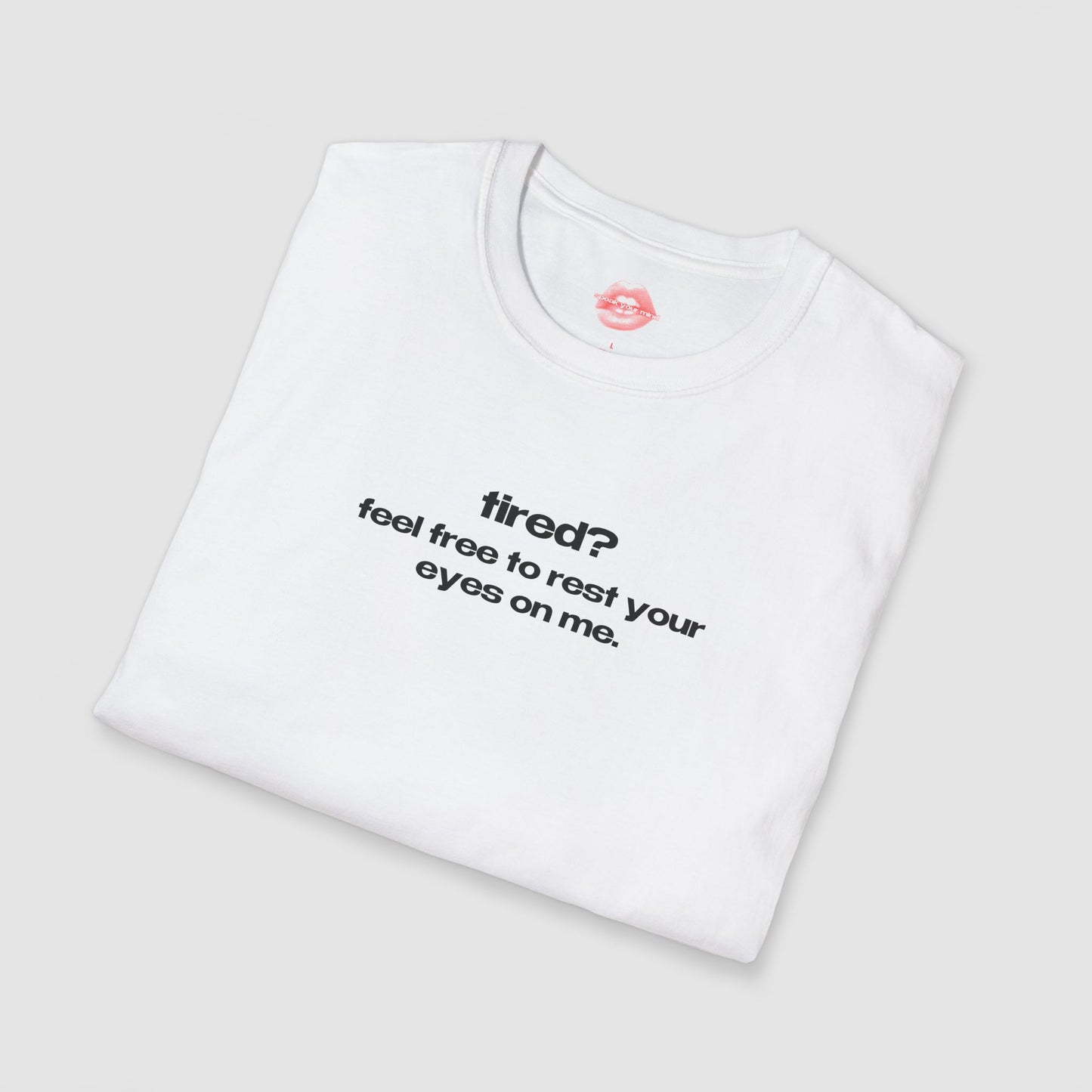 "Tired? Feel Free To Rest Your Eyes On Me." | Text Only | T-Shirt