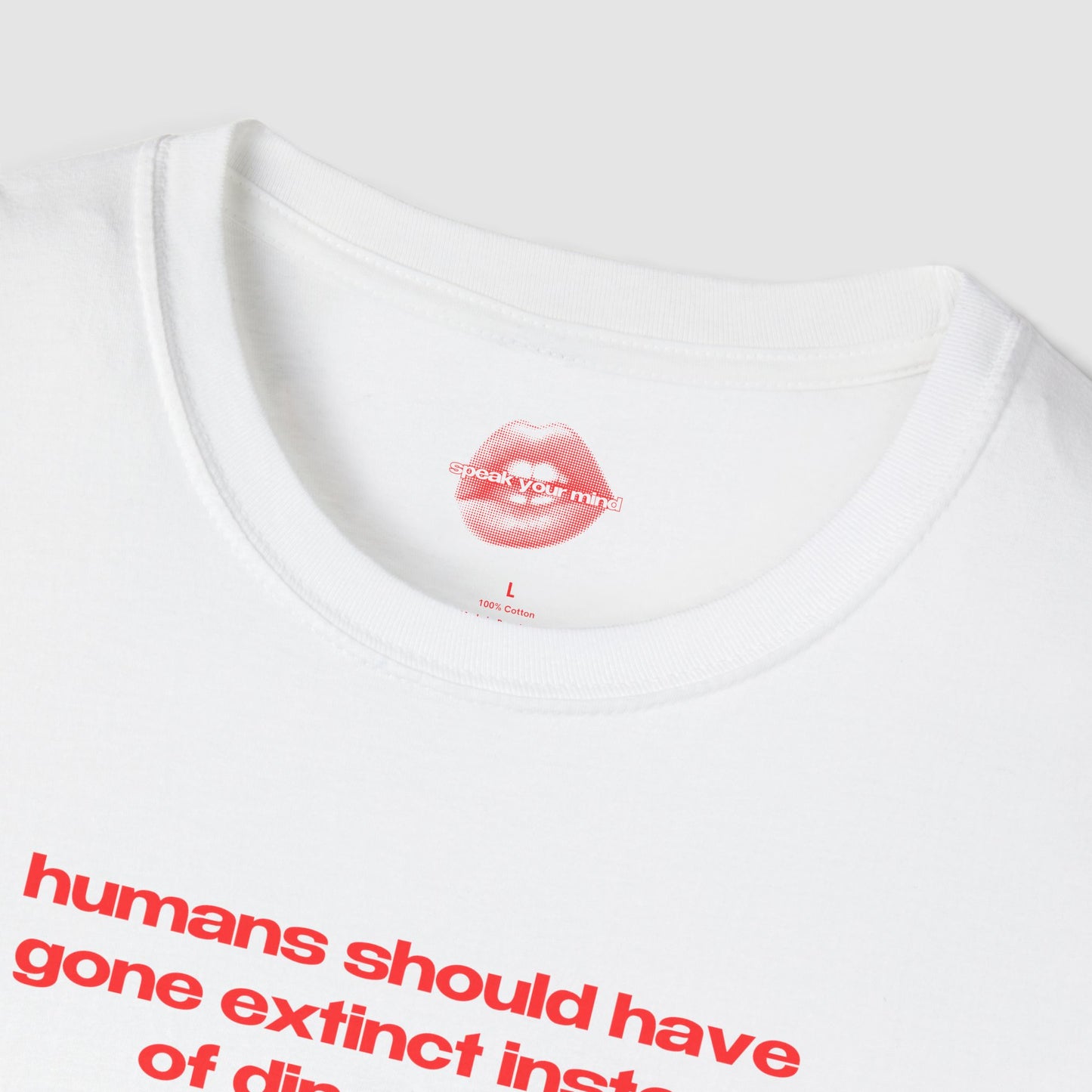 "Humans Should Have Gone Extinct Instead Of Dinosaurs." | Text Only | T-Shirt