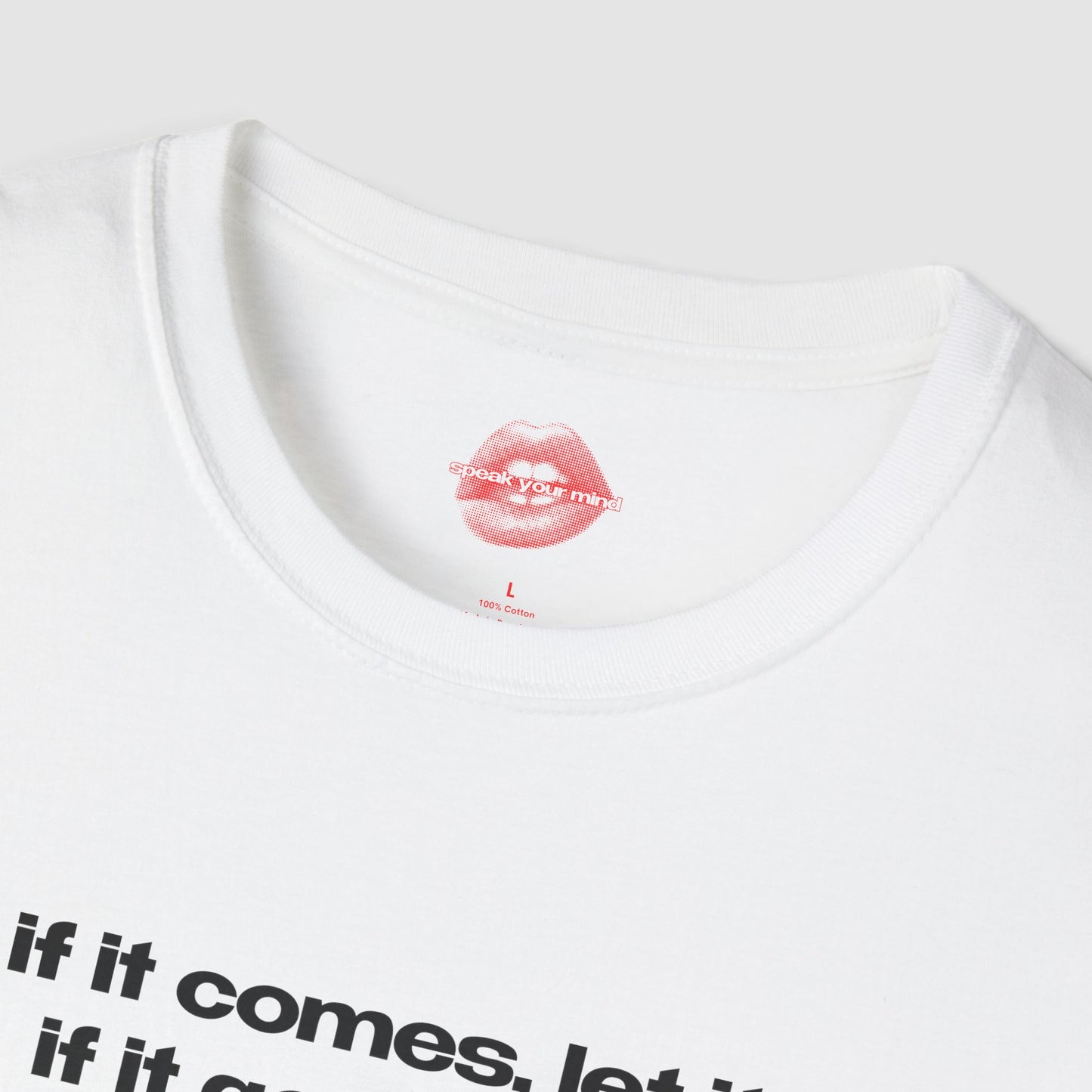 "If It Comes, Let It. If It Goes, Let It." | Text Only | T-Shirt