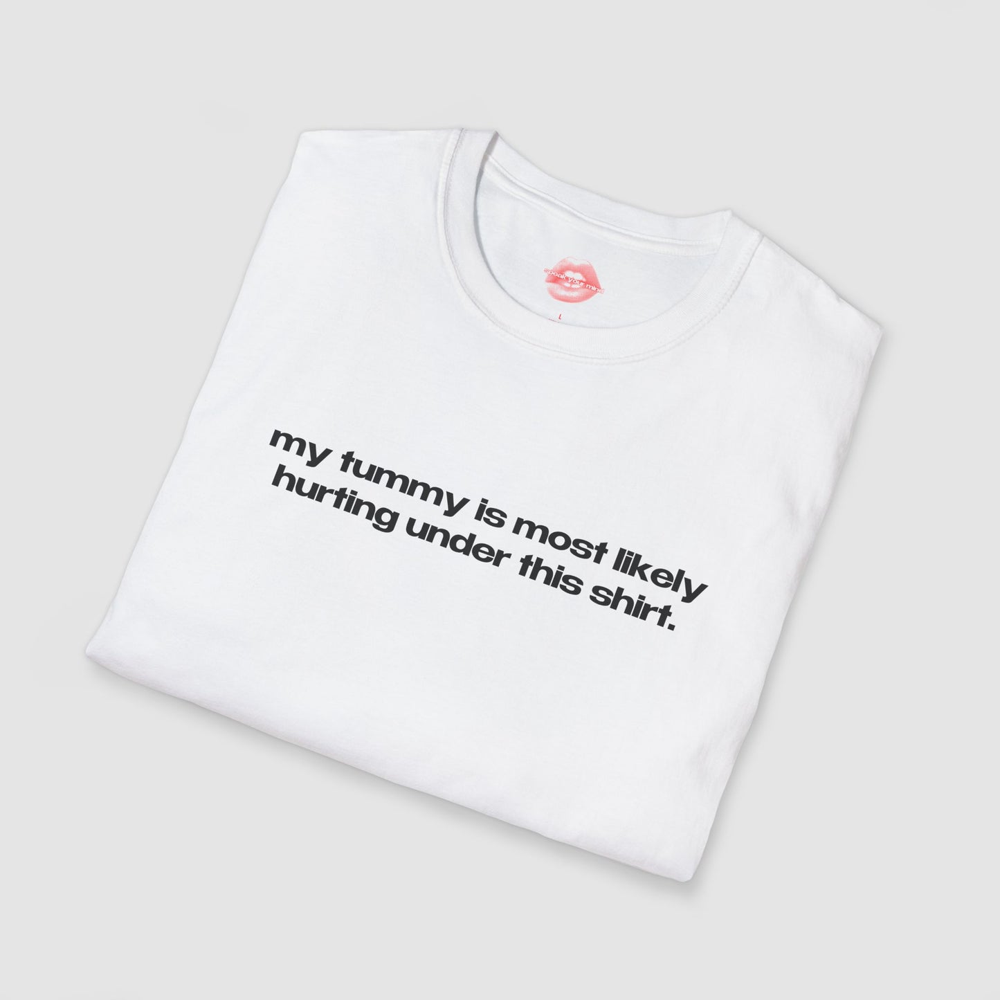 "My Tummy Is Most Likely Hurting Under This Shirt." | Text Only | T-Shirt