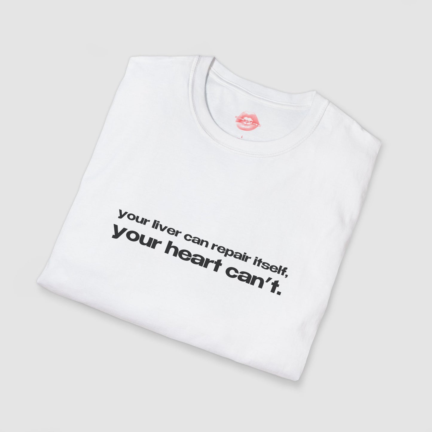 "Your Liver Can Repair Itself, Your Heart Can't. Less Love More Shots." | Text Only | T-Shirt