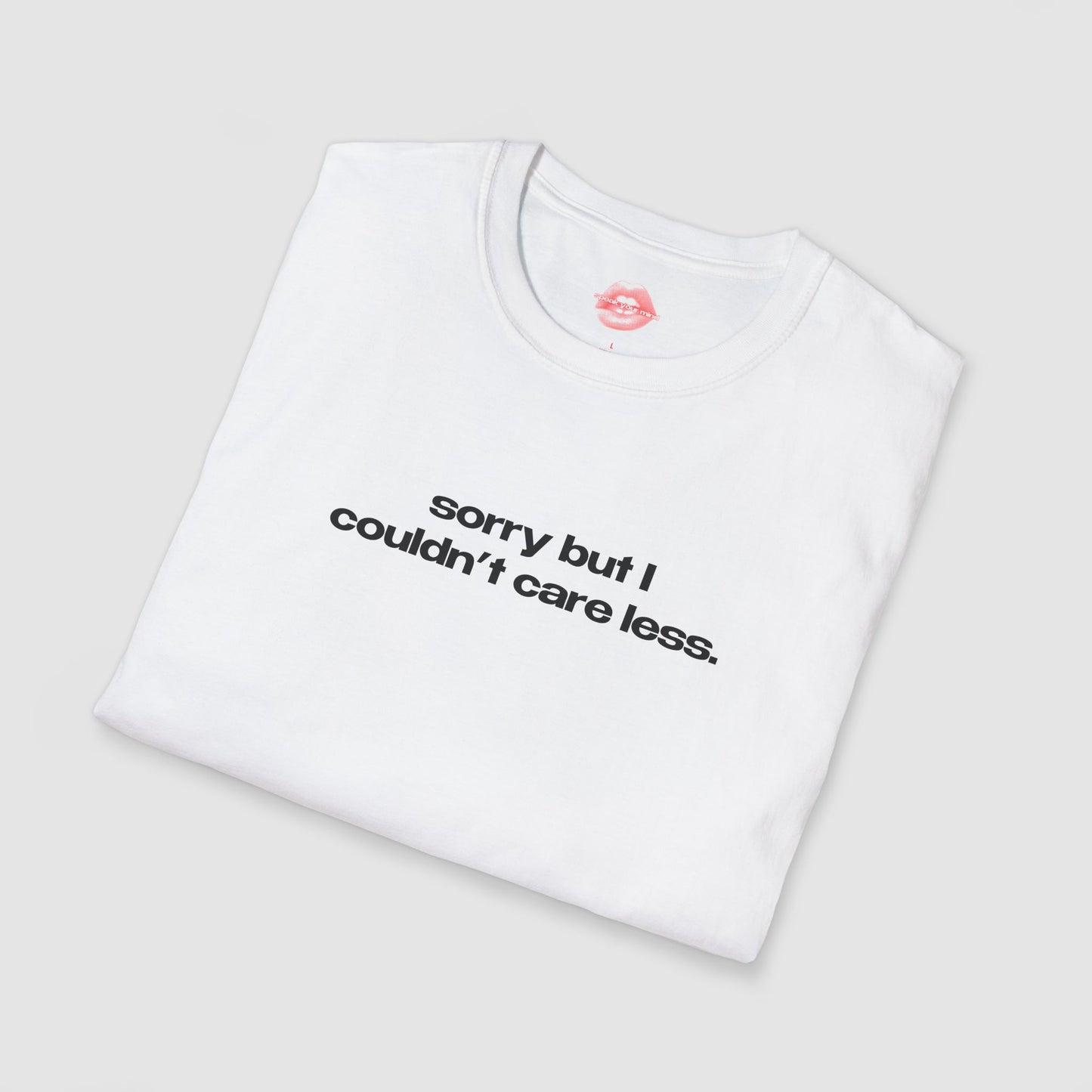 "Sorry But I Couldn't Care Less." | Text Only | T-Shirt