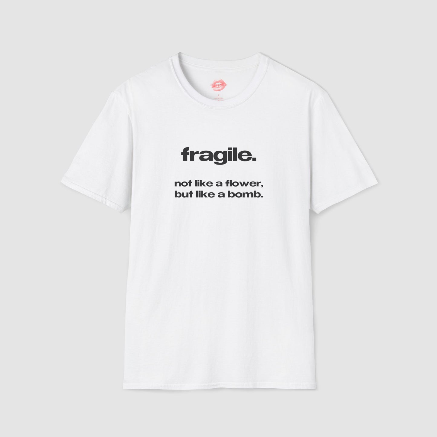 "Fragile. Not Like A Flower, But Like A Bomb." | Text Only | T-Shirt