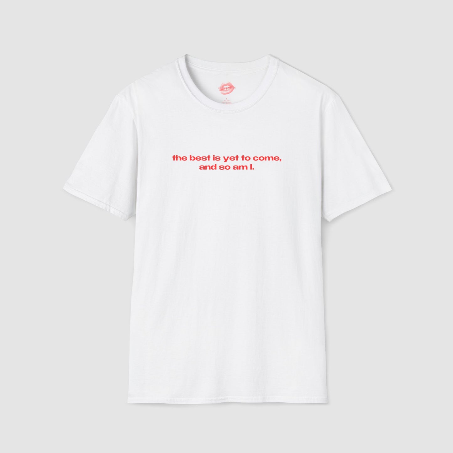 "The Best Is Yet To Come, And So Am I." | Text Only | T-Shirt