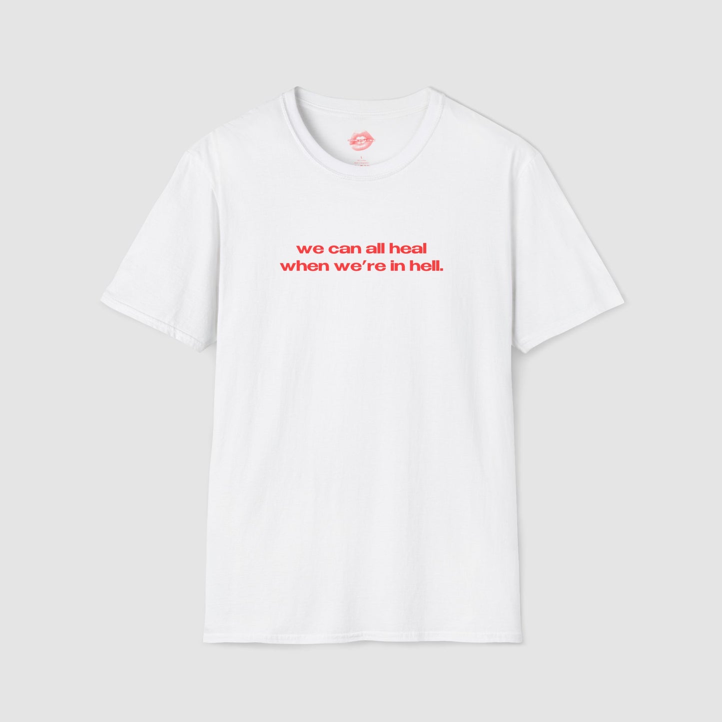 "We Can All Heal When We're In Hell." | Text Only | T-Shirt