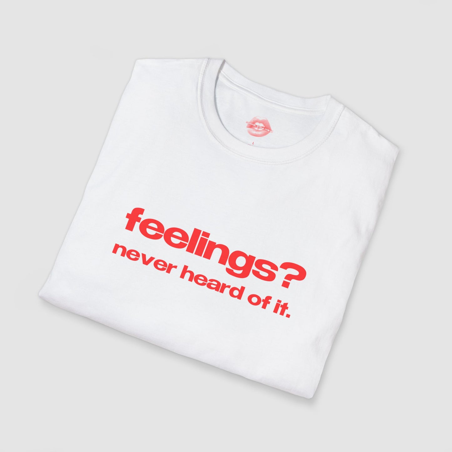 "Feelings? Never Heard Of It." | Text Only | T-Shirt