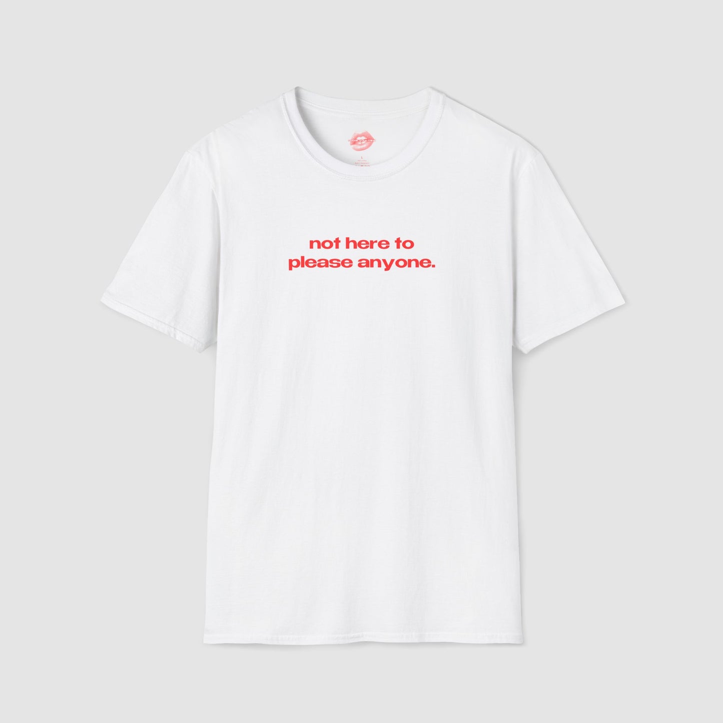 "Not Here To Please Anyone." | Text Only | T-Shirt