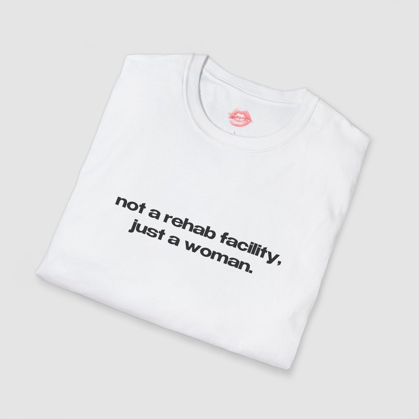 "Not A Rehab Facility, Just A Woman." | Text Only | T-Shirt