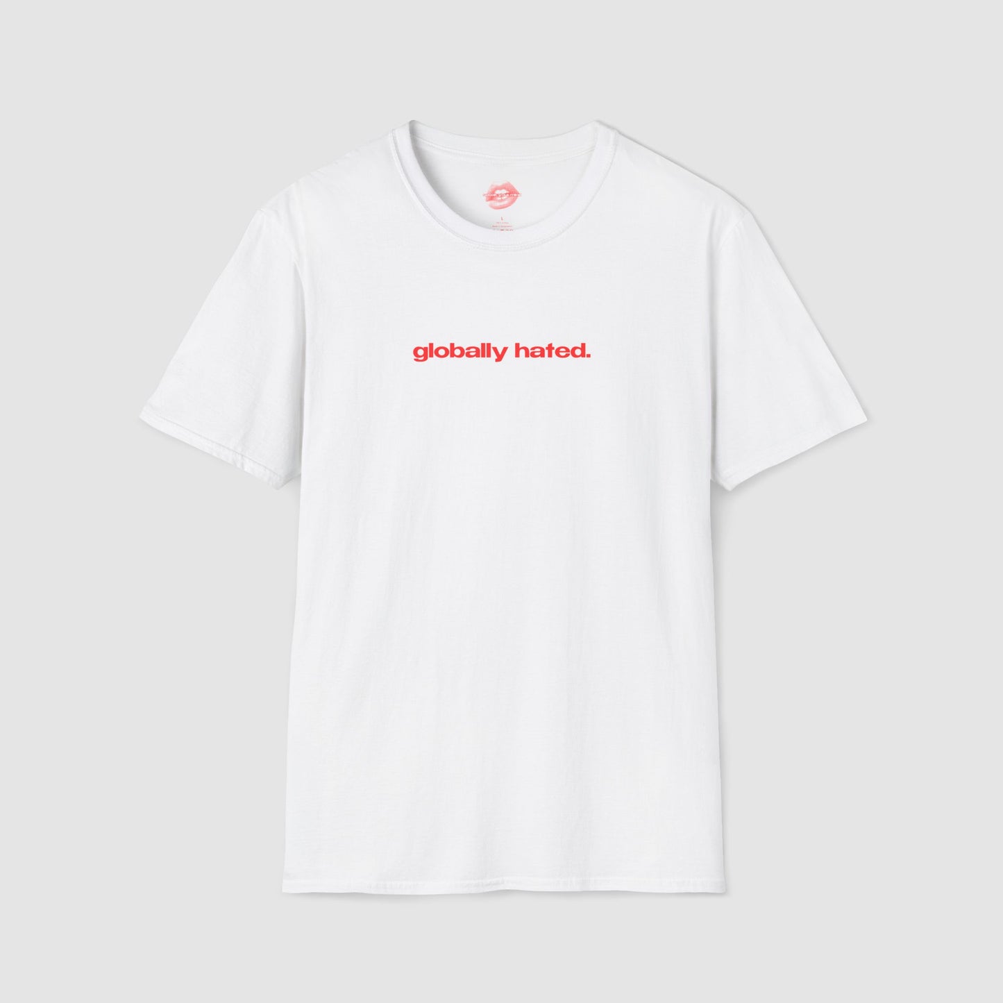 "Globally Hated." | Text Only | T-Shirt