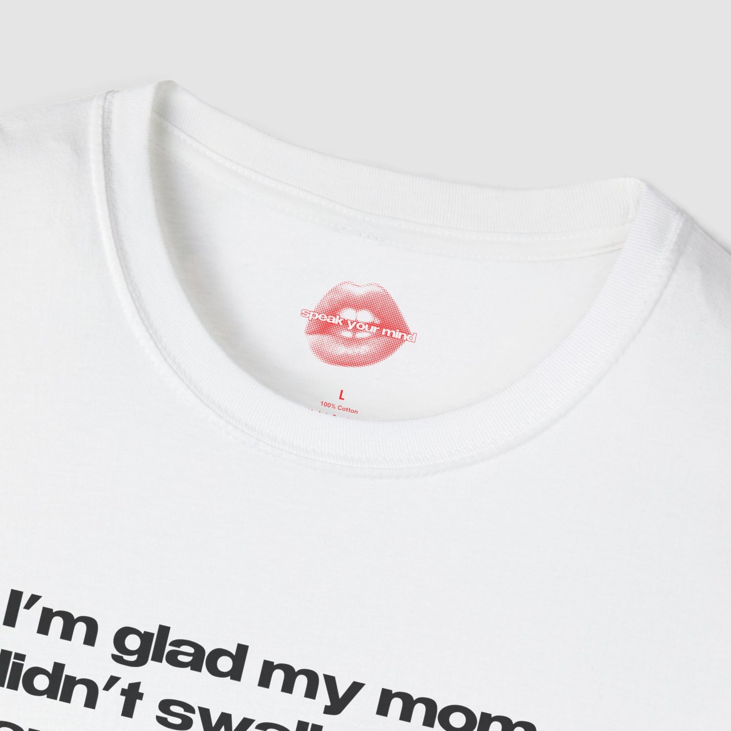 "I'm Glad My Mom Didn't Swallow Me, Cause I'm Funny Af." | Text Only | T-Shirt