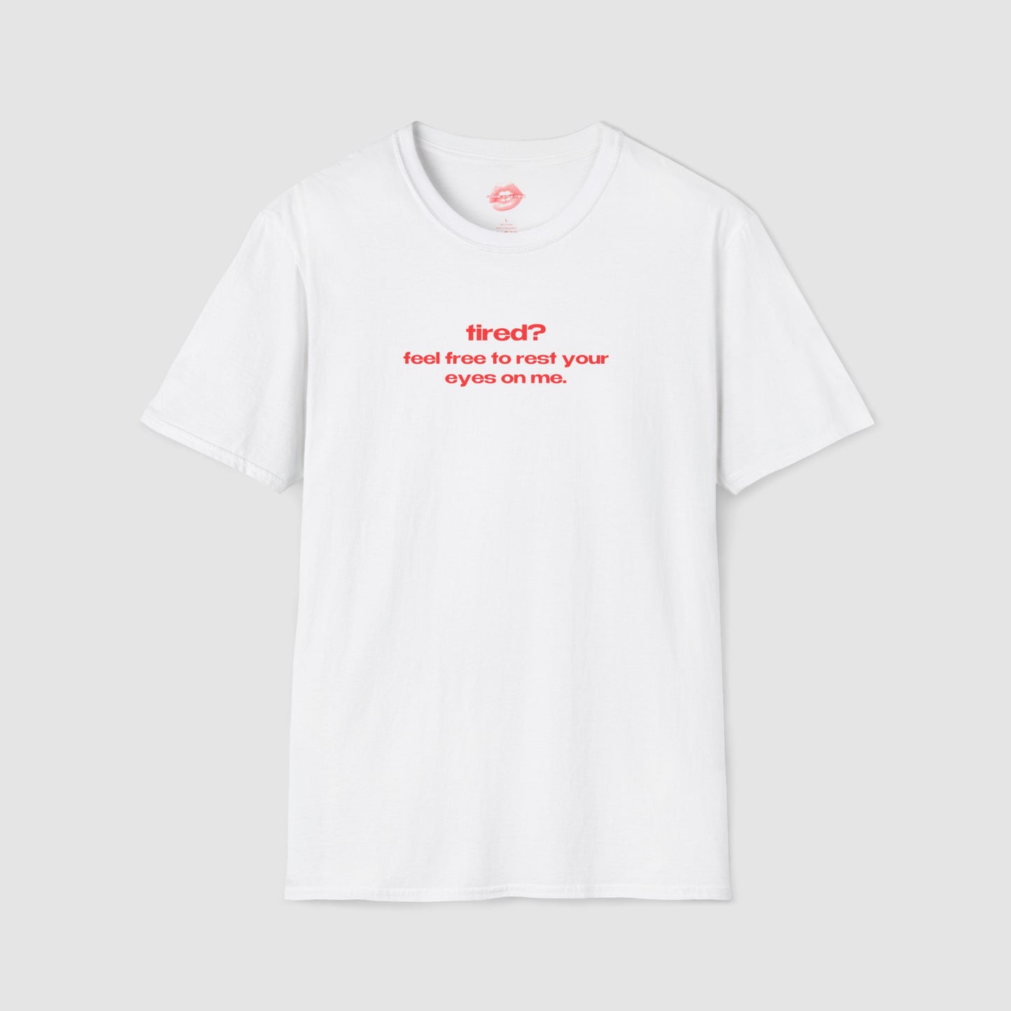 "Tired? Feel Free To Rest Your Eyes On Me." | Text Only | T-Shirt