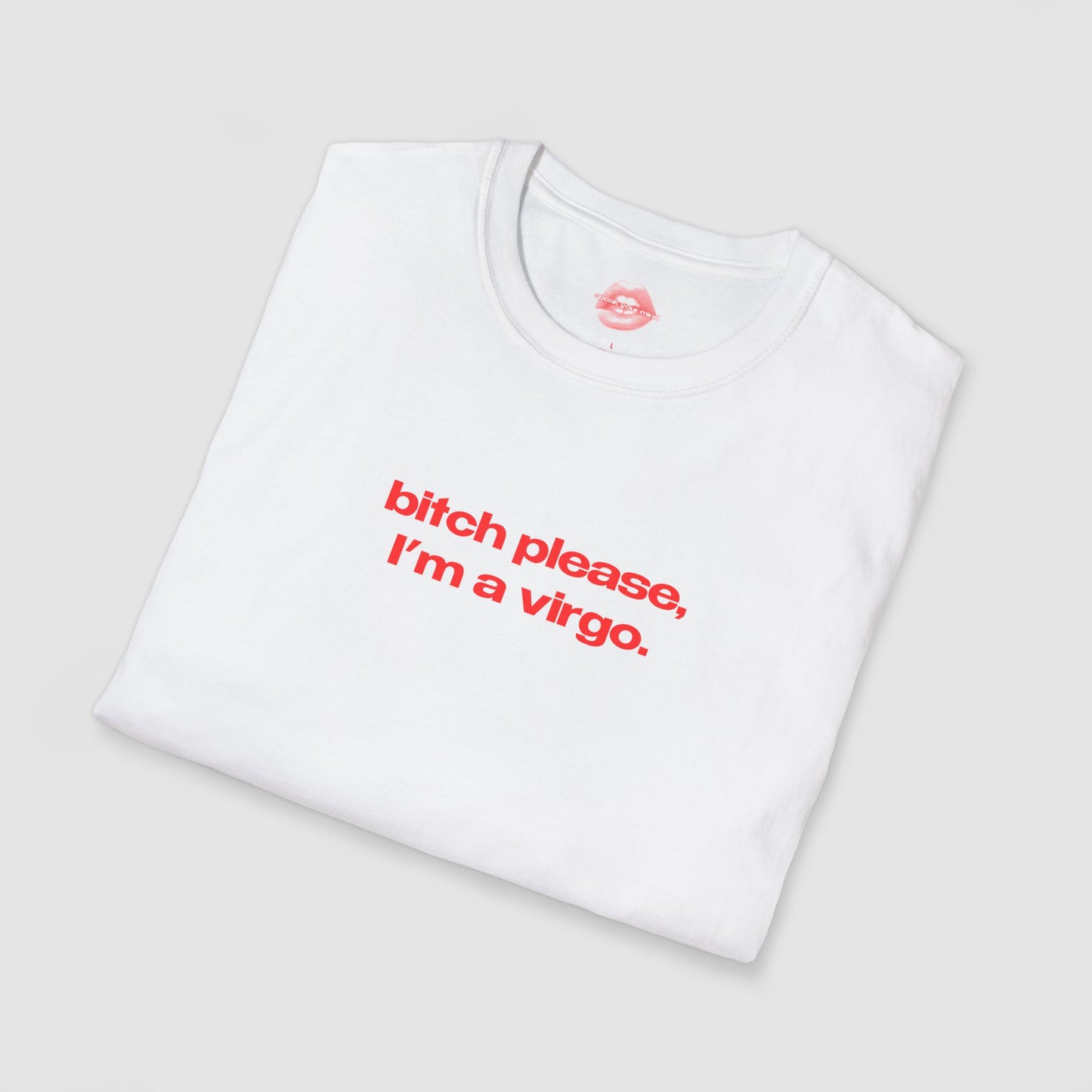 "Bitch Please, I'm A Virgo." | Text Only | T-Shirt