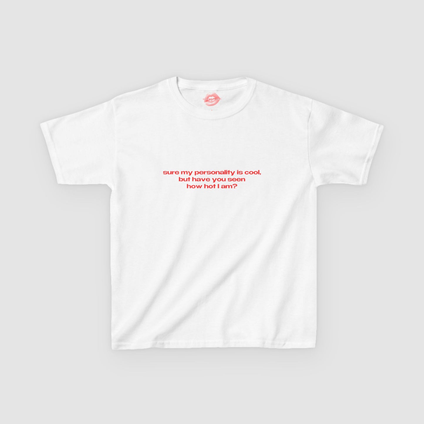 "Sure My Personality Is Cool, But Have You Seen How Hot I Am?" | Text Only | Baby Tee