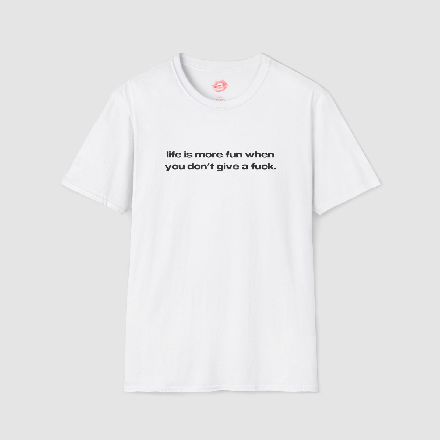 "Life Is More Fun When You Don't Give A Fuck." | Text Only | T-Shirt