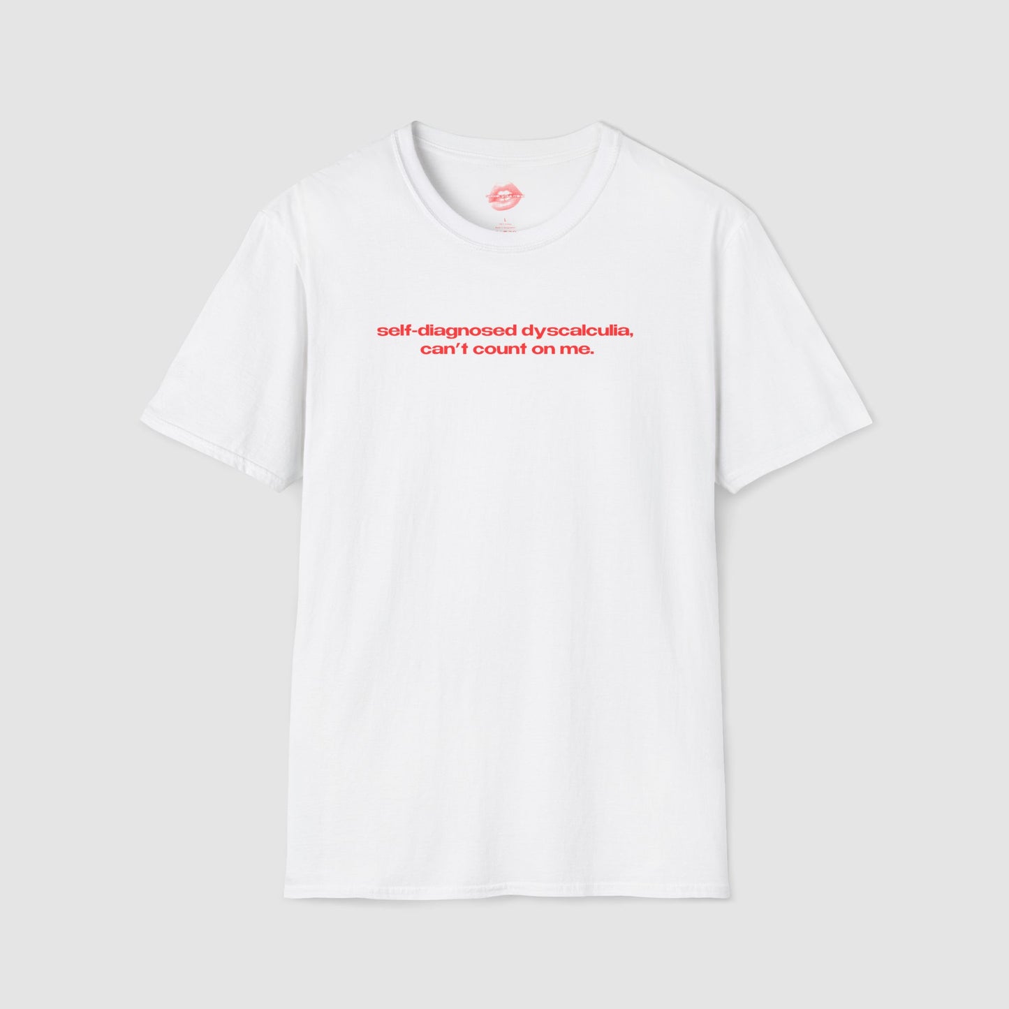 "Self-Diagnosed Dyscalculia, Can't Count On Me." | Text Only | T-Shirt