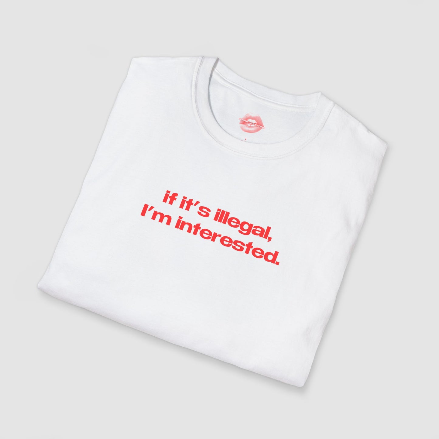 "If It's Illegal, I'm Interested." | Text Only | T-Shirt