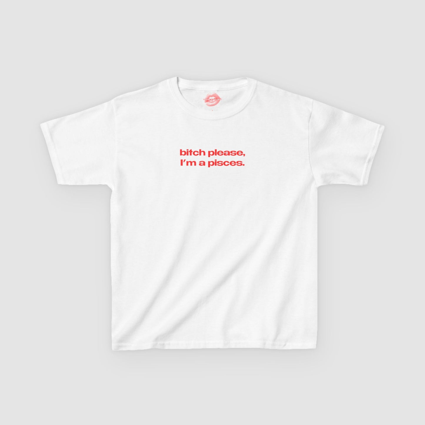 "Bitch Please, I'm A Pisces." | Text Only | Baby Tee