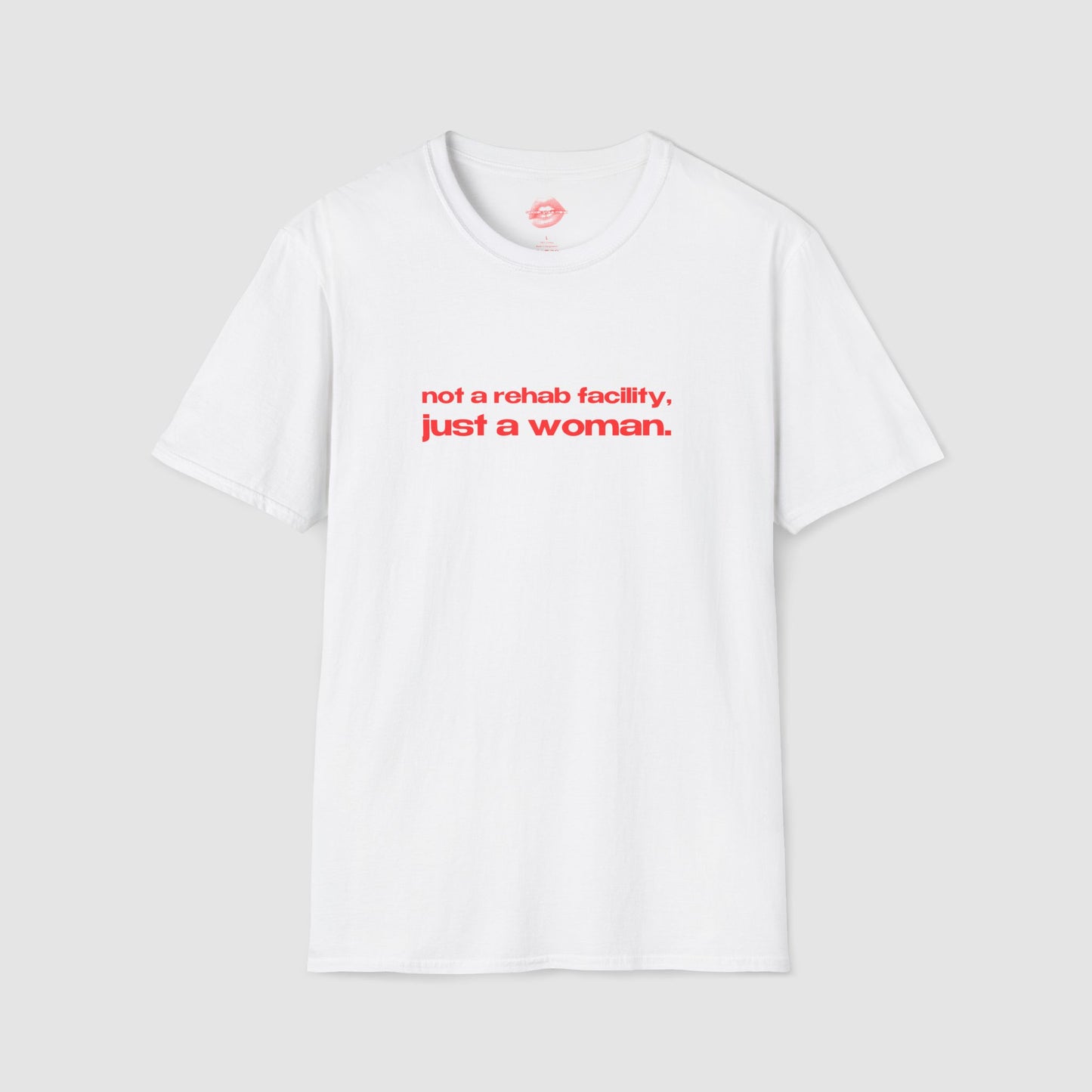 "Not A Rehab Facility, Just A Woman." | Text Only | T-Shirt