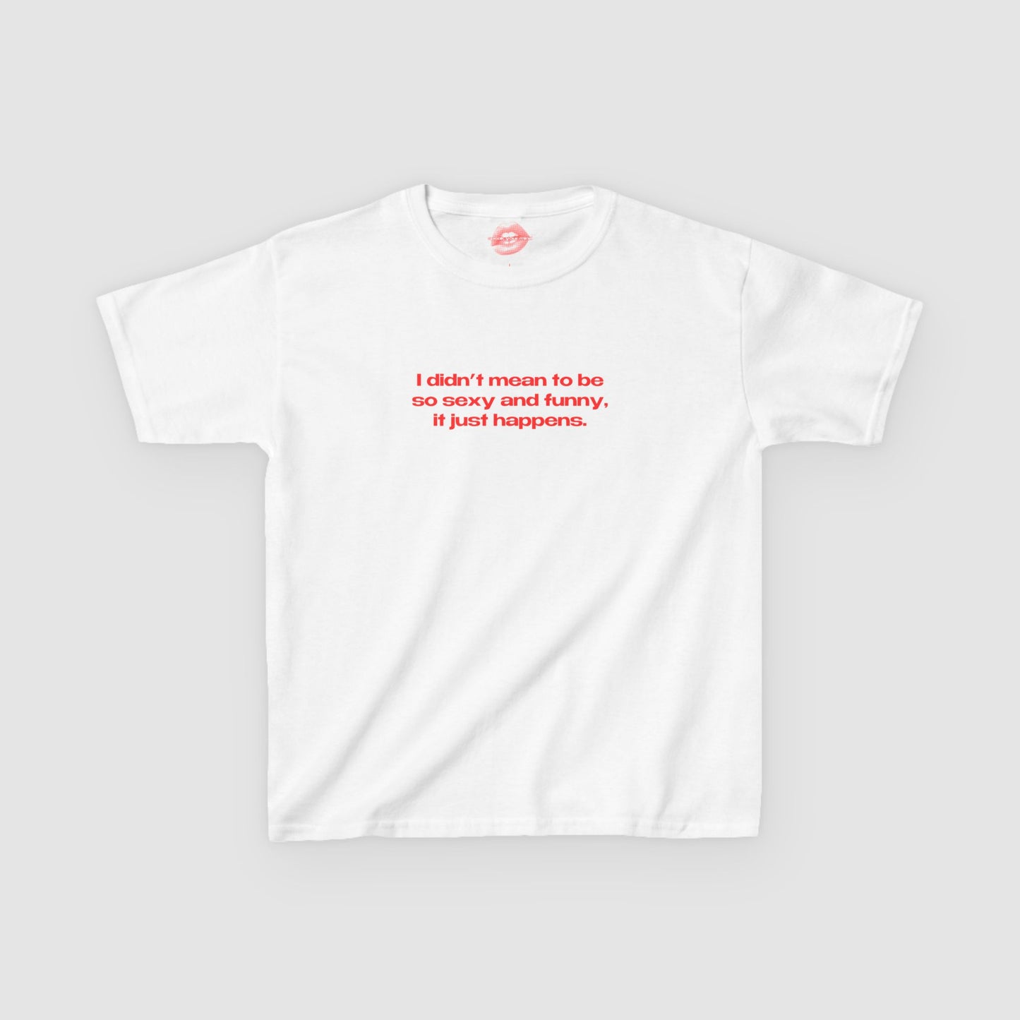"I Didn't Mean To Be So Sexy And Funny, It Just Happens." | Text Only | Baby Tee