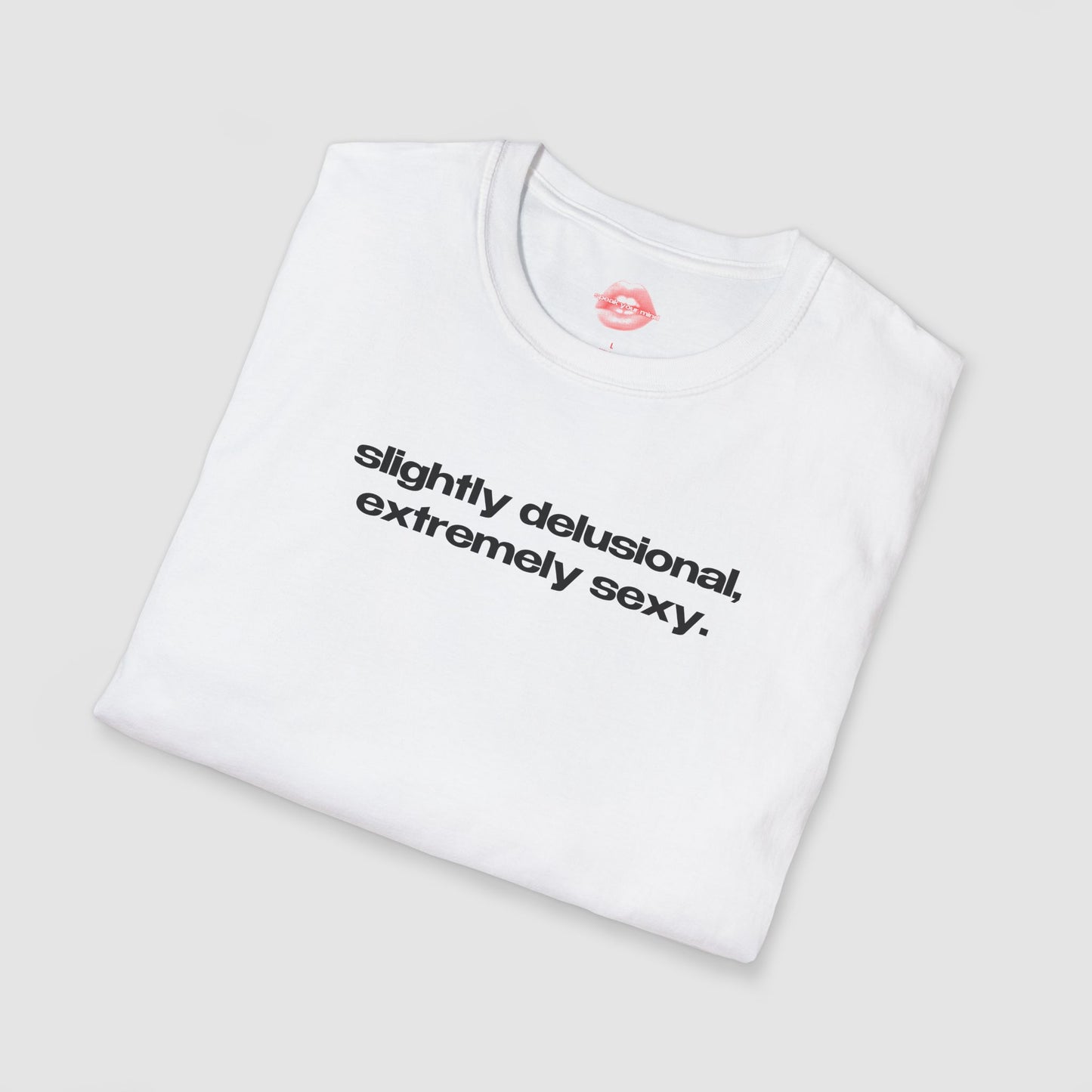 "Slightly Delusional, Extremely Sexy." | Text Only | T-Shirt