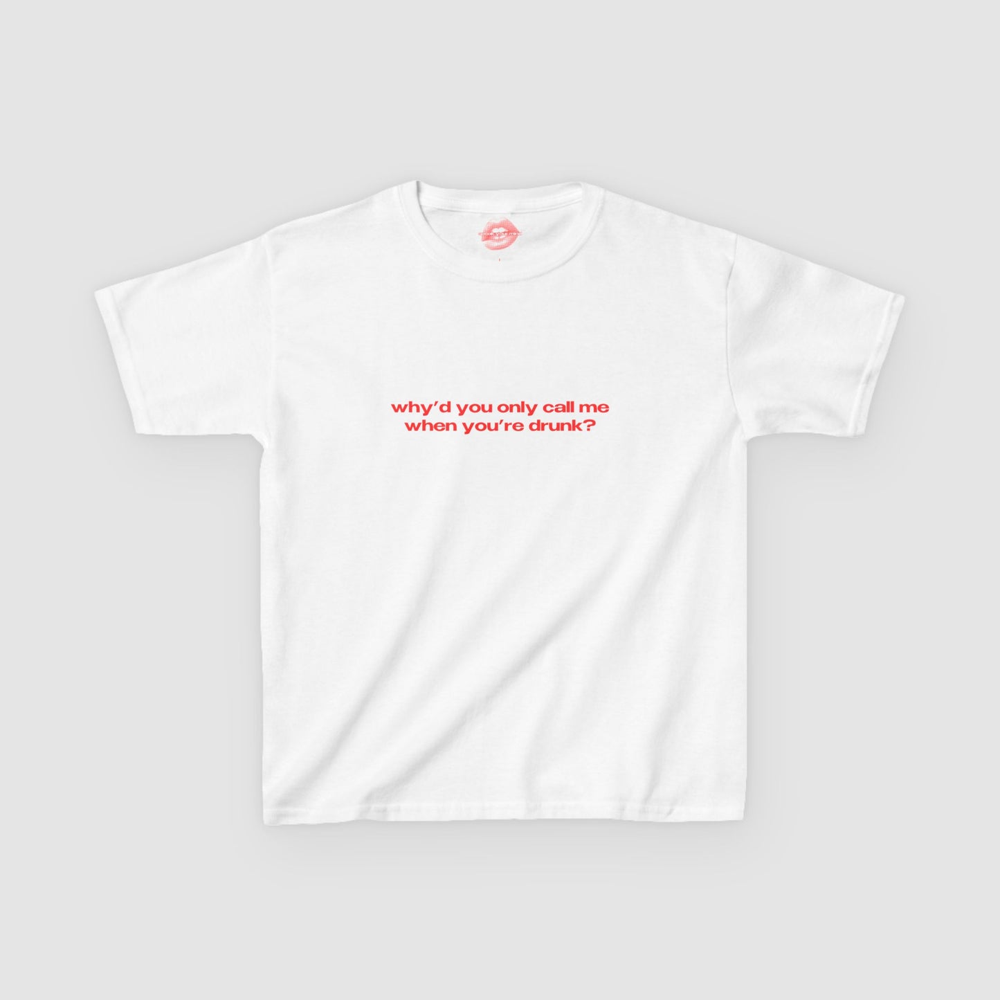 "Why'd You Only Call Me When You're Drunk?" | Text Only | Baby Tee