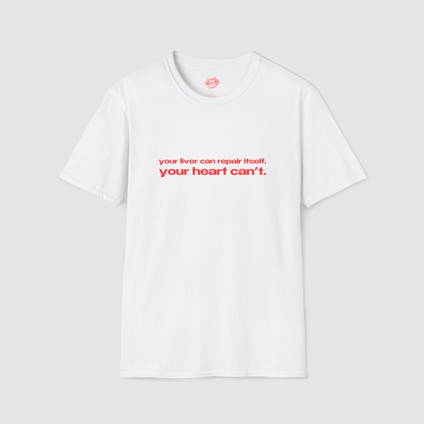 "Your Liver Can Repair Itself, Your Heart Can't. Less Love More Shots." | Text Only | T-Shirt