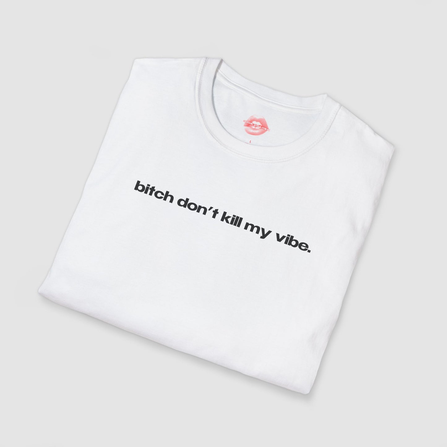 "Bitch Don't Kill My Vibe." | Text Only | T-Shirt