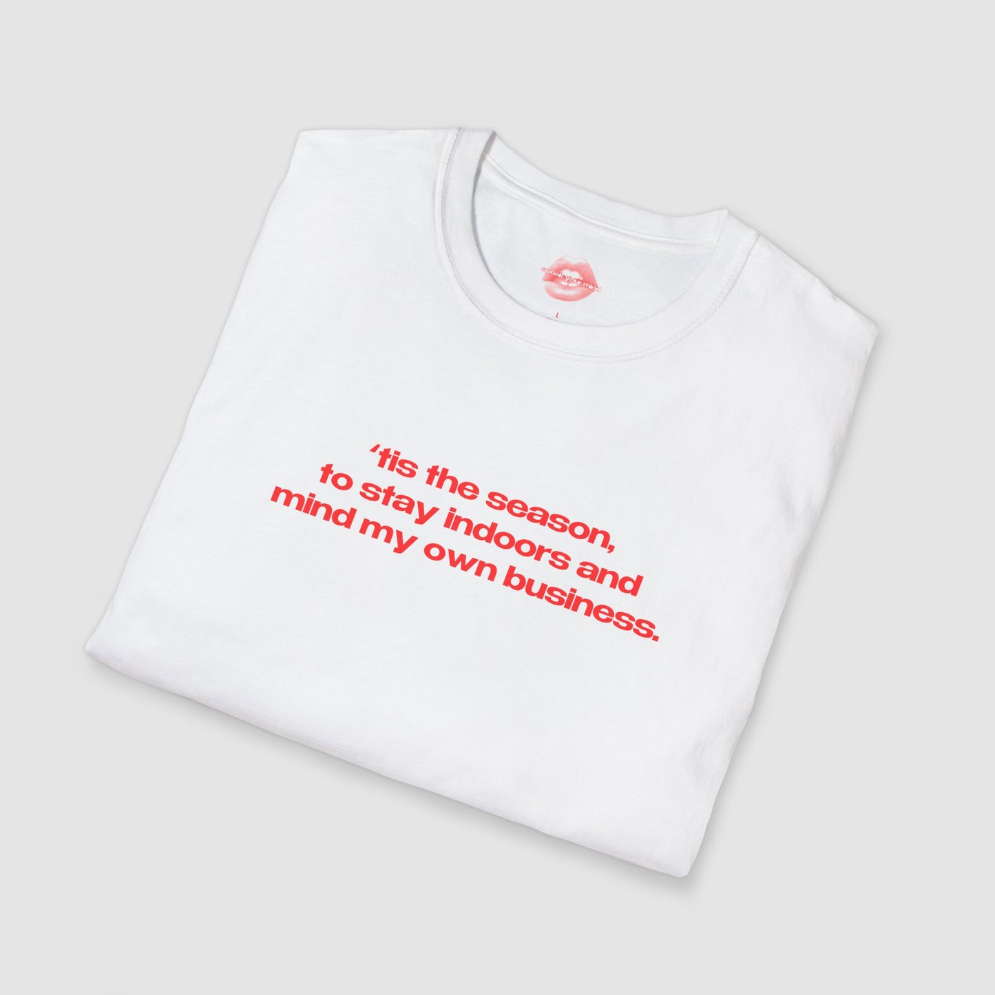 "'Tis The Season, To Stay Indoors And Mind My Own Business." | Text Only | T-Shirt