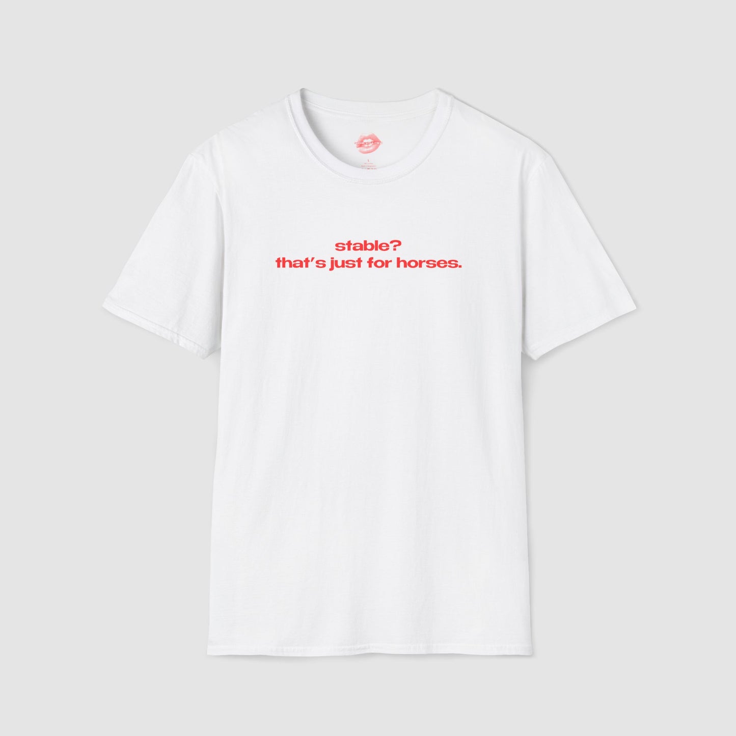 "Stable? That's Just For Horses." | Text Only | T-Shirt