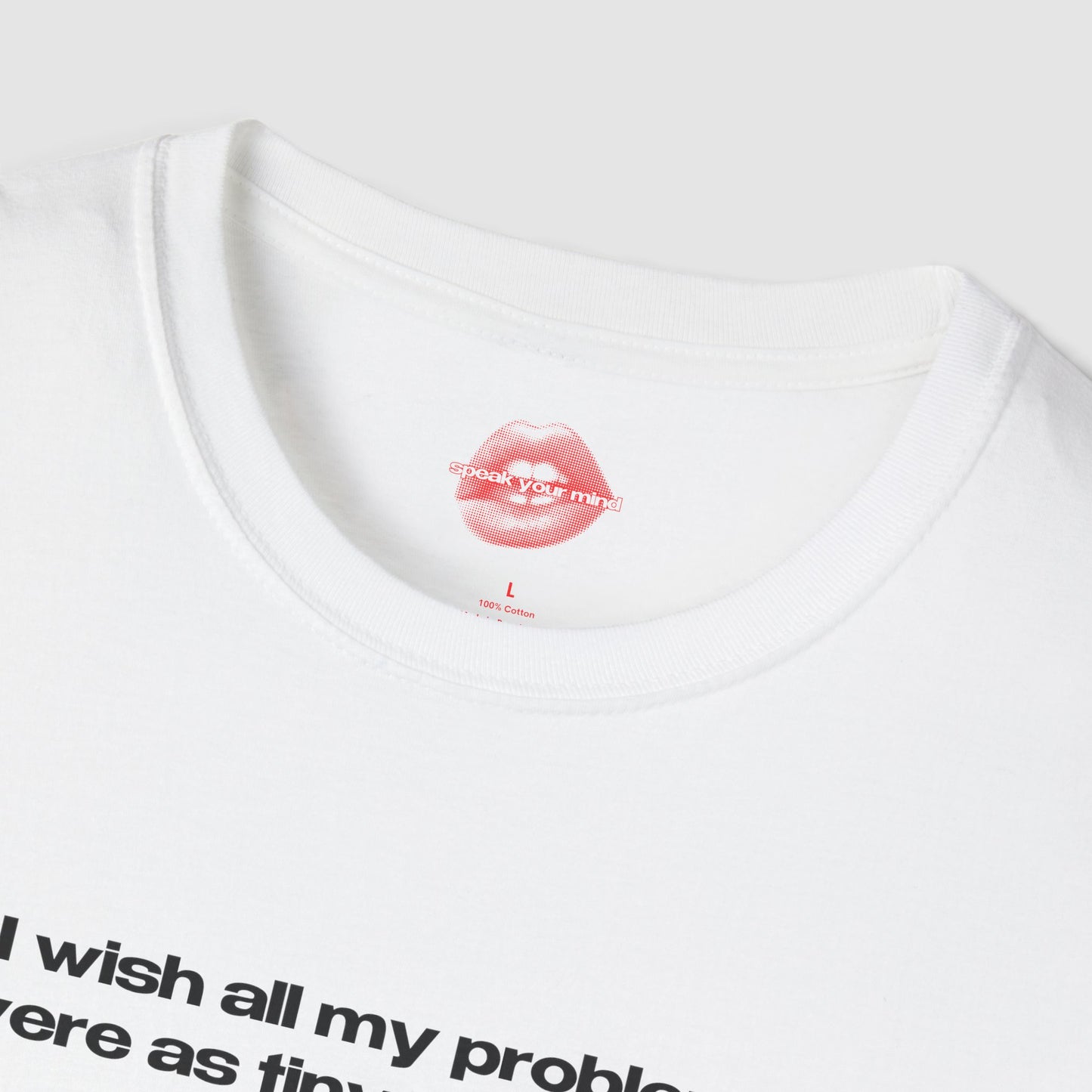 "I Wish All My Problems Were As Tiny As My Dick." | Text Only | T-Shirt