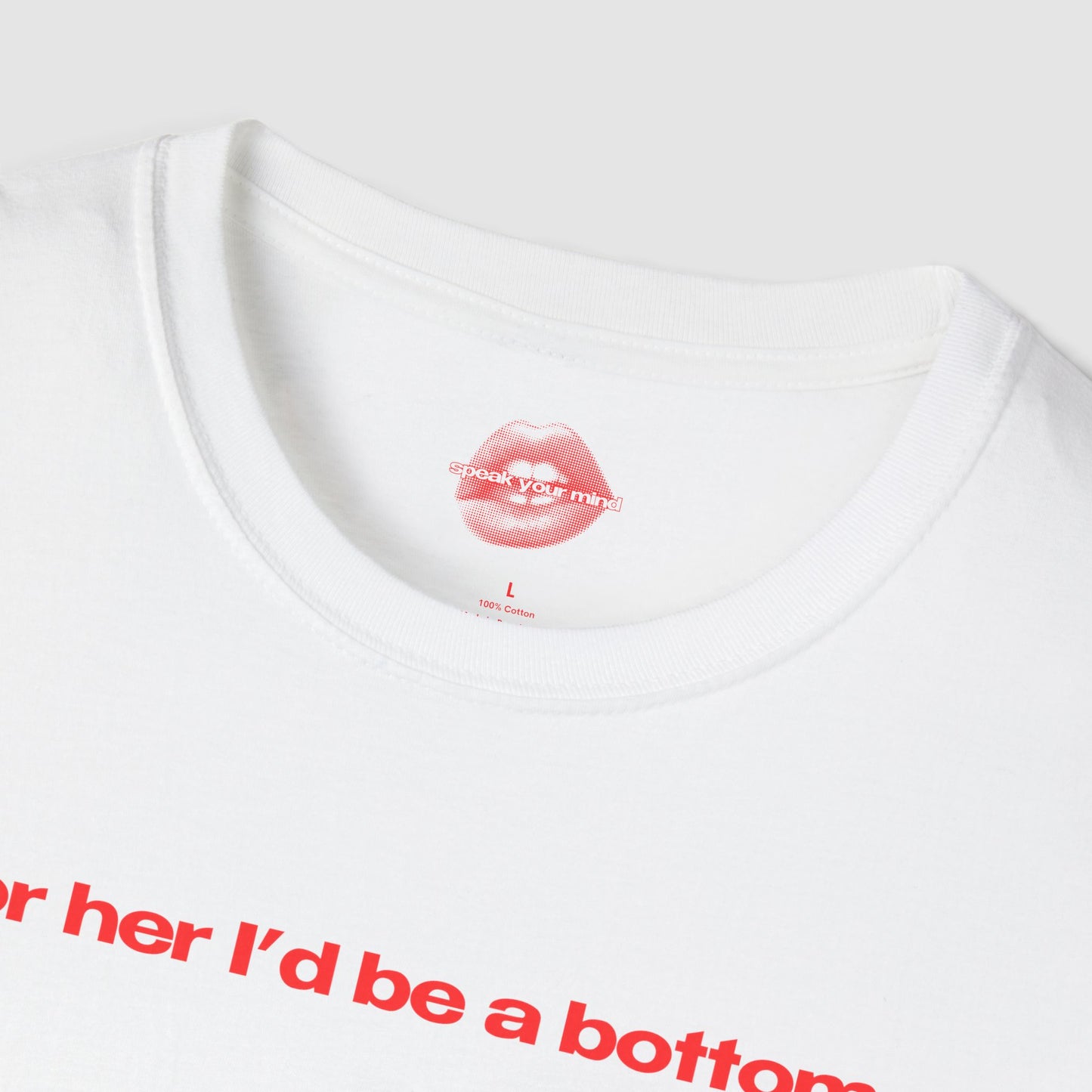 "For Her I'd Be A Bottom." | Text Only | T-Shirt