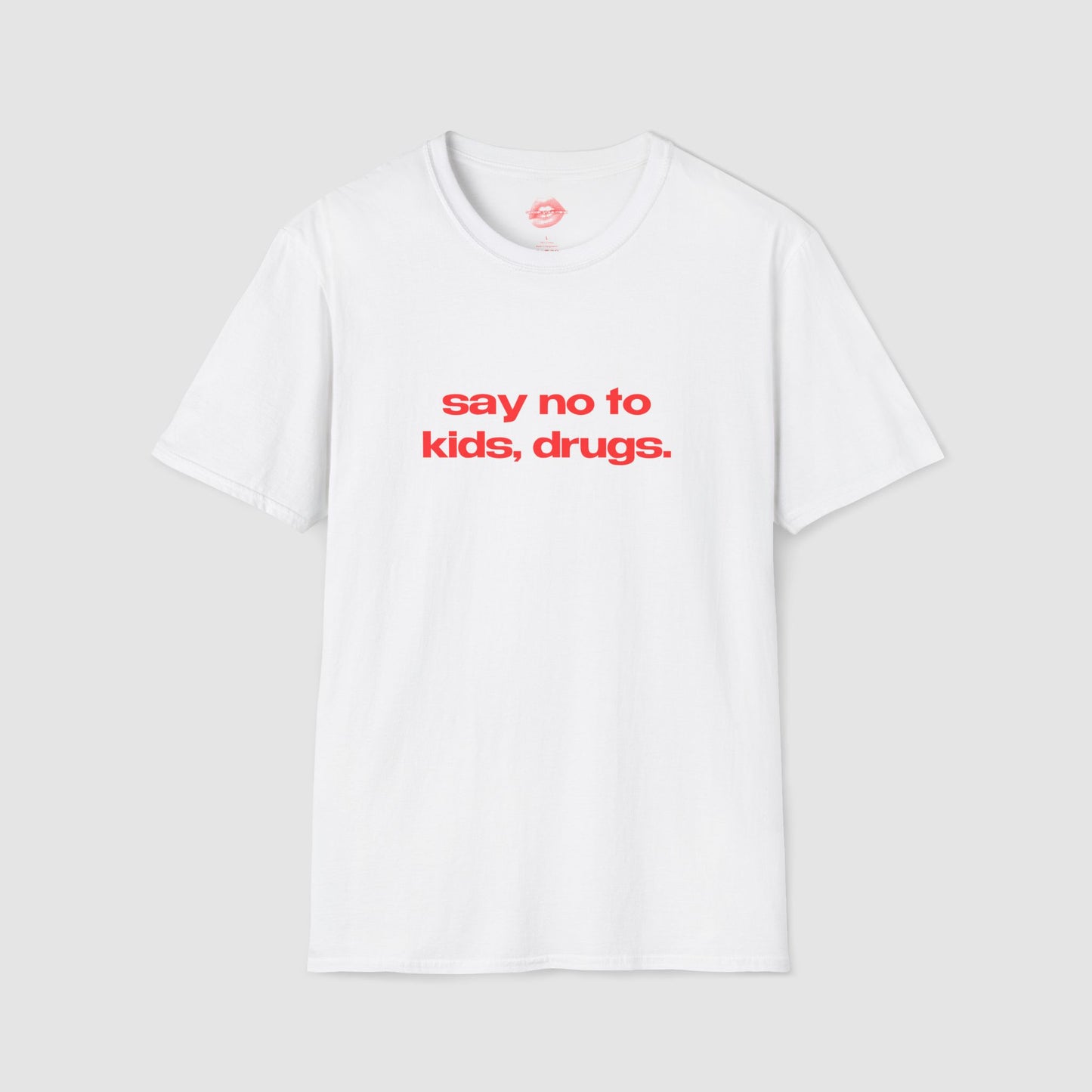 "Say No To Kids, Drugs." | Text Only | T-Shirt