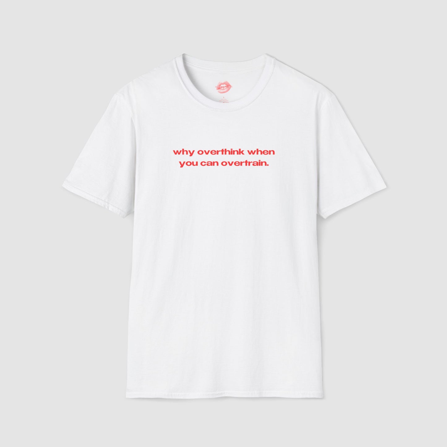 "Why Overthink When You Can Overtrain." | Text Only | T-Shirt