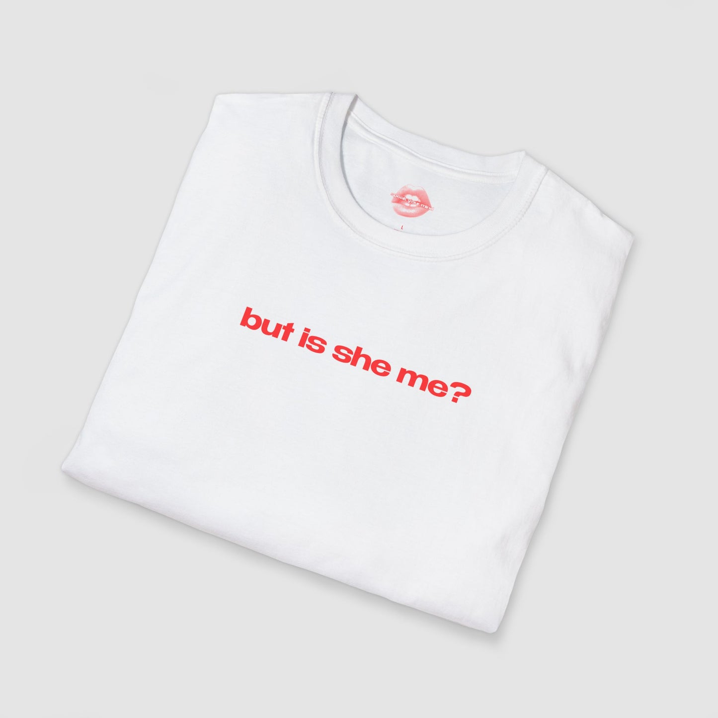 "But Is She Me?" | Text Only | T-Shirt
