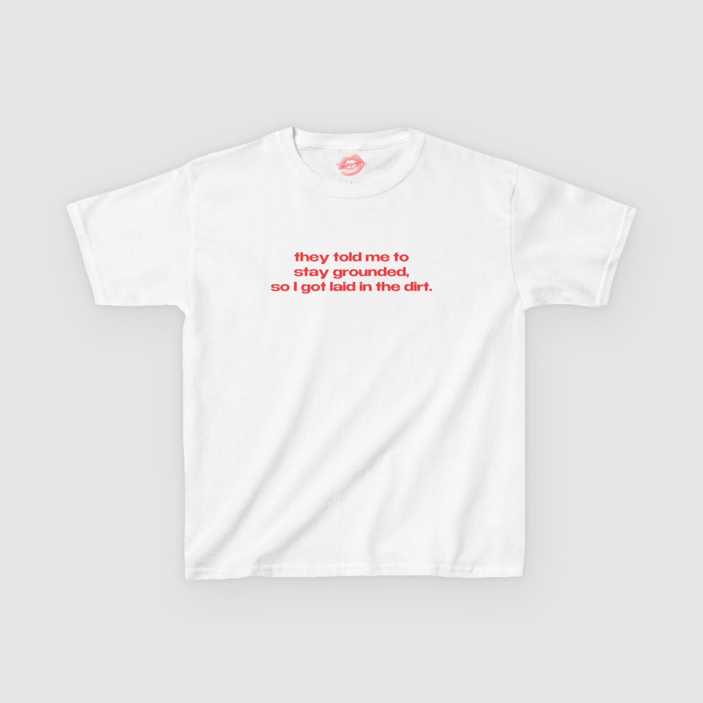 "They Told Me To Stay Grounded, So I Got Laid In The Dirt." | Text Only | Baby Tee