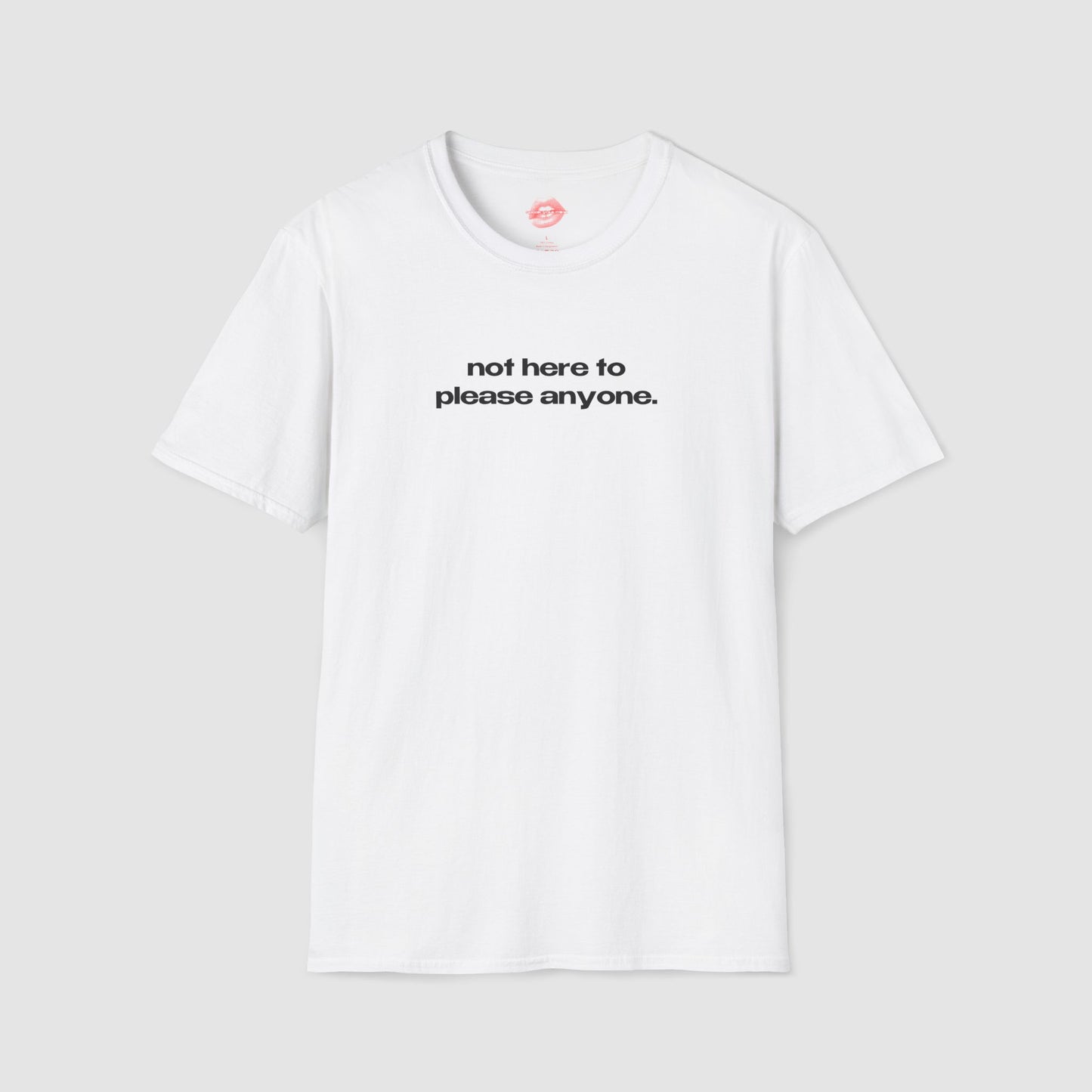 "Not Here To Please Anyone." | Text Only | T-Shirt