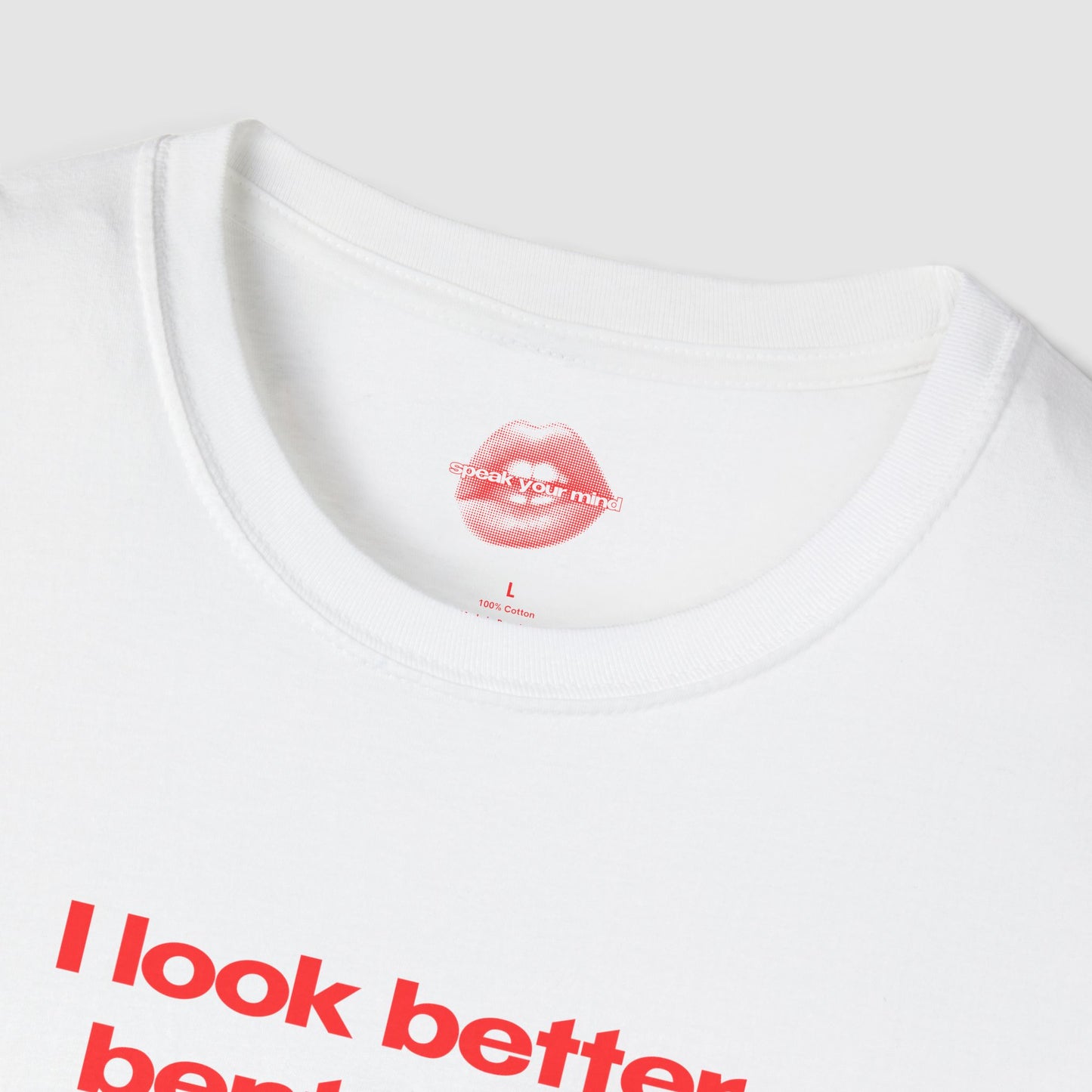 "I Look Better Bent Over." | Text Only | T-Shirt